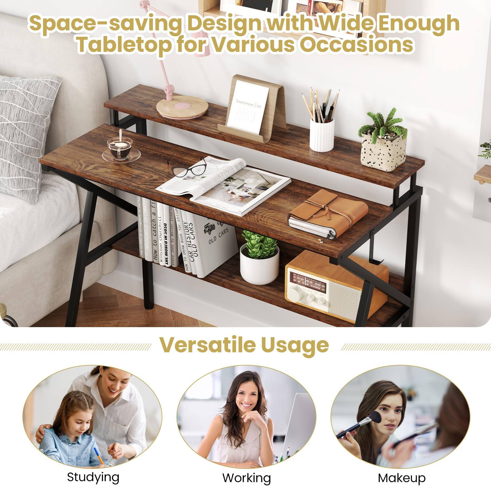 Space-saving Design with Wide Enough Tabletop for Various Occasions

Versatile Usage
- Studying
- Working
- Makeup