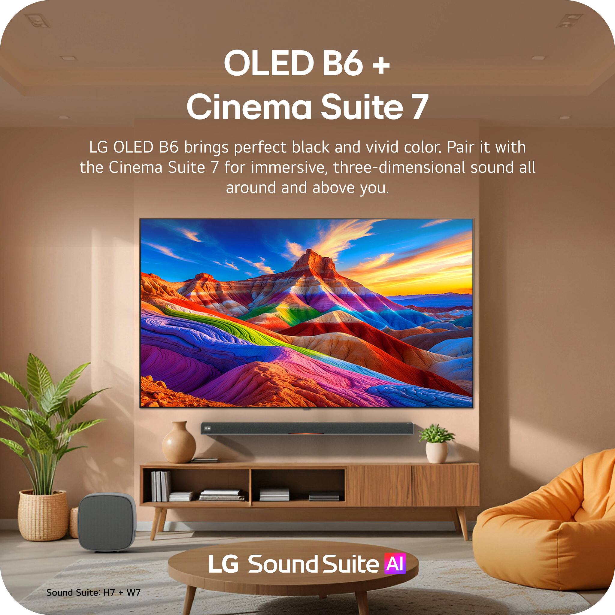 OLED B6 + Cinema Suite 7  
LG OLED B6 brings perfect black and vivid color. Pair it with the Cinema Suite 7 for immersive, three-dimensional sound all around and above you.  
LG Sound Suite AI  
Sound Suite: H7 + W7