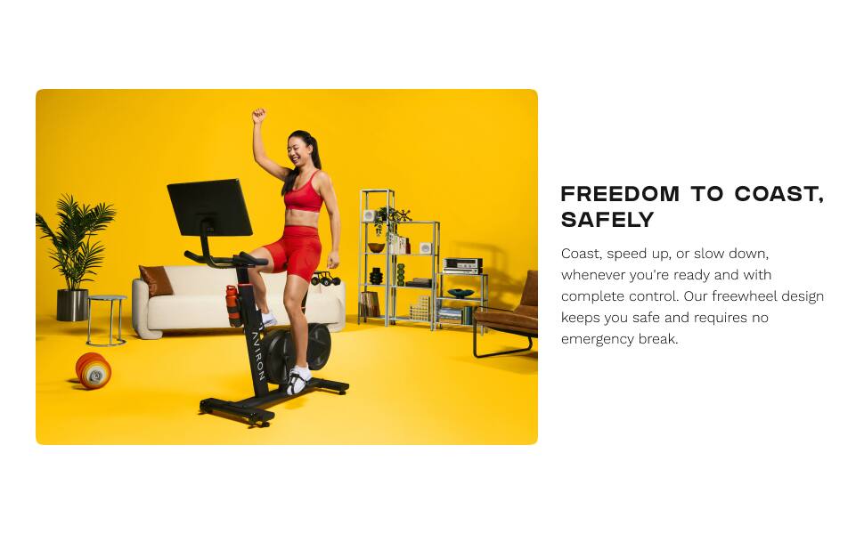 FREEDOM TO COAST, SAFELY

Coast, speed up, or slow down, whenever you're ready and with complete control. Our freewheel design keeps you safe and requires no emergency break.