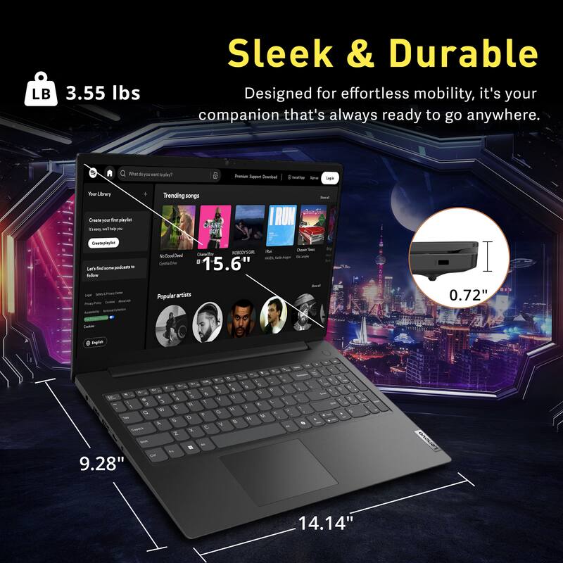 LB 3.55 lbs

Sleek & Durable
Designed for effortless mobility, it's your companion that's always ready to go anywhere.

wanttoplay?
Premium Support Countrad
holige ips
Logle
Your Library
Trending songs
3wd
Create your first playlist they amy help you
CRANEL BOY
Createplaylist find 1000 to Let's follow
No-Good Doed Cyntha be
NOBODYSOR to Chand'doy 15.6"
Ocain
Legal Aconabity
Popular artists
3nd
0.72"
Cookies
e English
& 5 . 4 3 2  E Q W Fub A  Capela Z Stit fe CM 9.28"
 % 5 R D X #
 T F C M
6 1  Y U a H V 
  0 9 K L J < N M
>
6g
33
6
Lenovo
14.14"