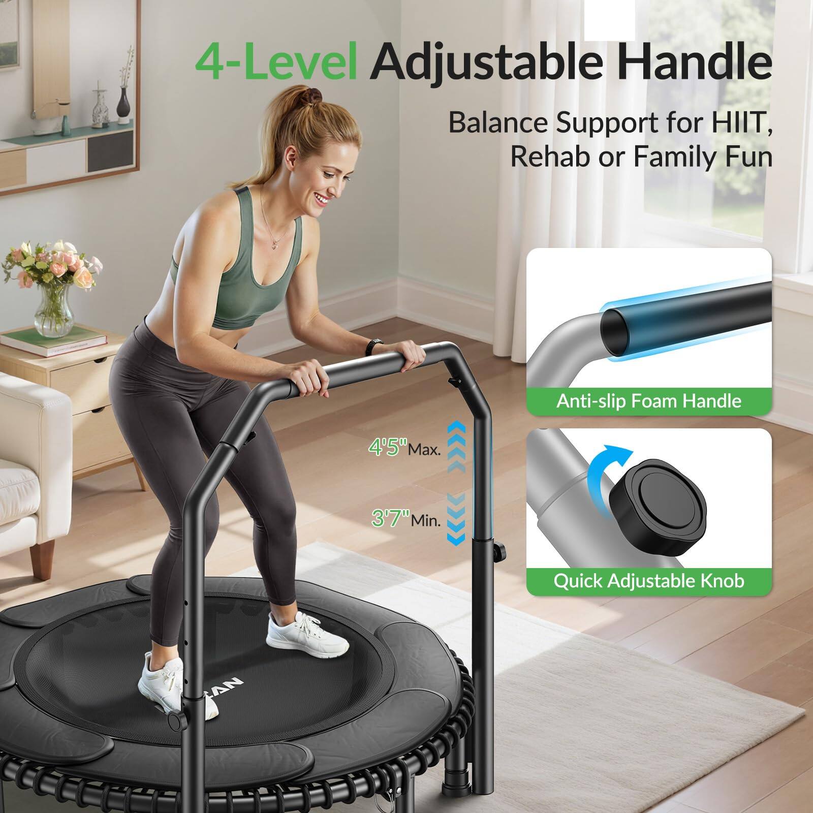 4-Level Adjustable Handle Balance Support for HIIT, Rehab or Family Fun  
Anti-slip Foam Handle  
4'5" Max. 3'7" Min.  
Quick Adjustable Knob