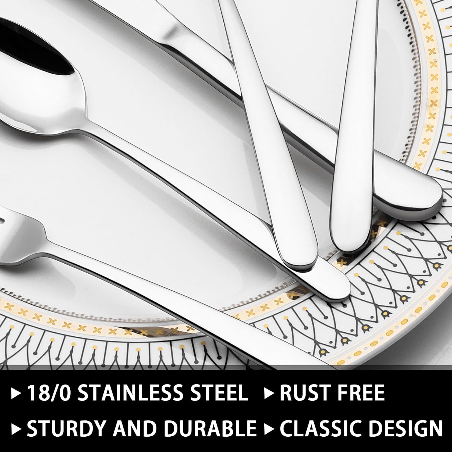 18/0 Stainless Steel  
Rust Free  
Sturdy and Durable  
Classic Design