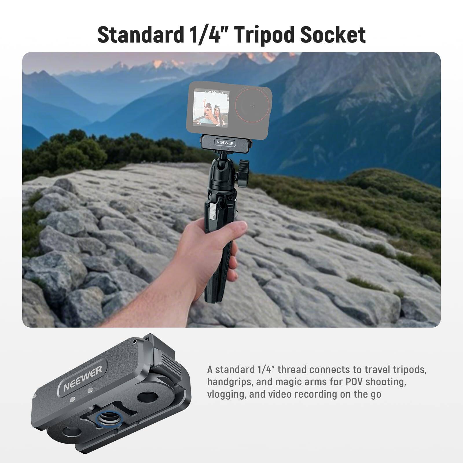 Standard 1/4" Tripod Socket

A standard 1/4" thread connects to travel tripods, handgrips, and magic arms for POV shooting, vlogging, and video recording on the go