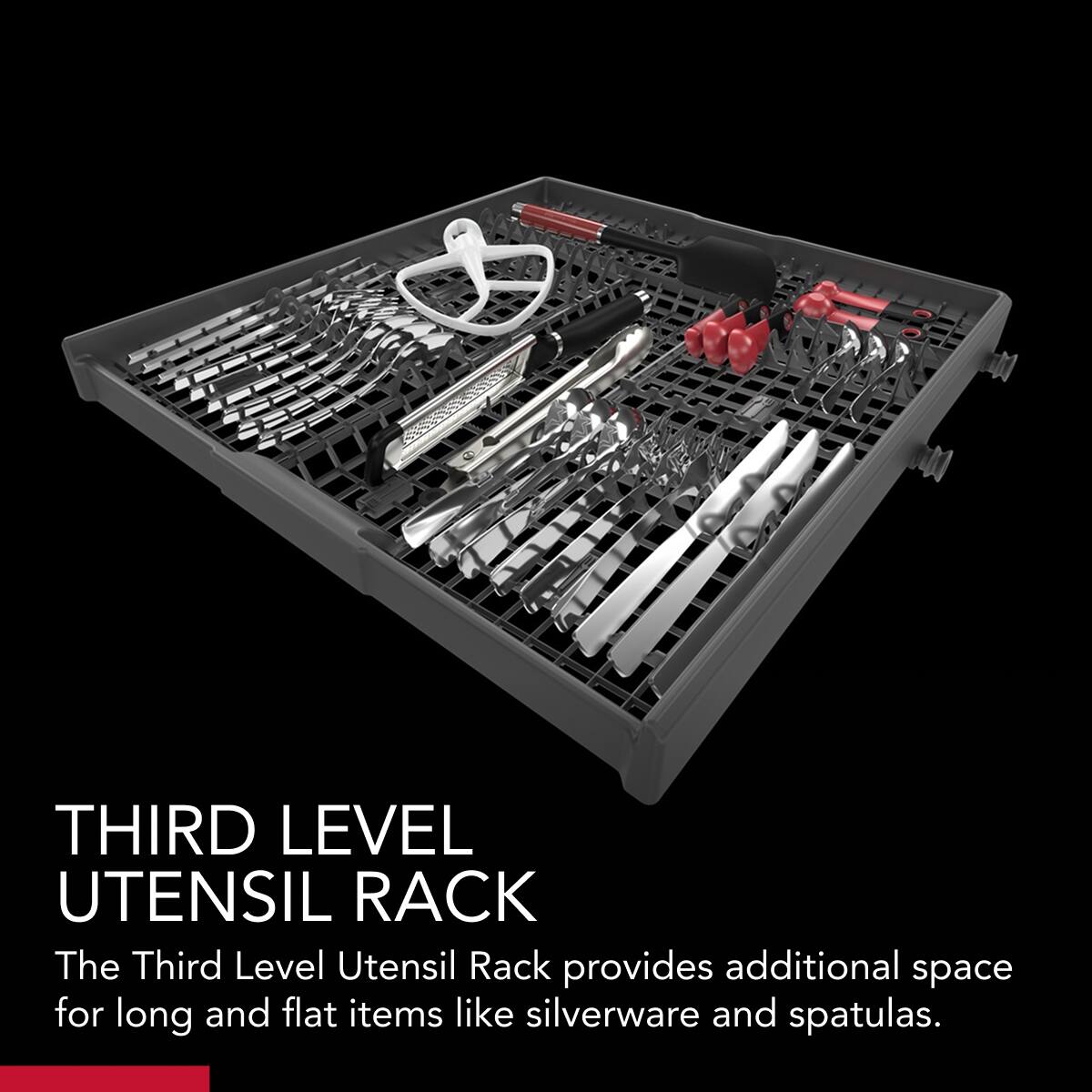 THIRD LEVEL UTENSIL RACK  
The Third Level Utensil Rack provides additional space for long and flat items like silverware and spatulas.