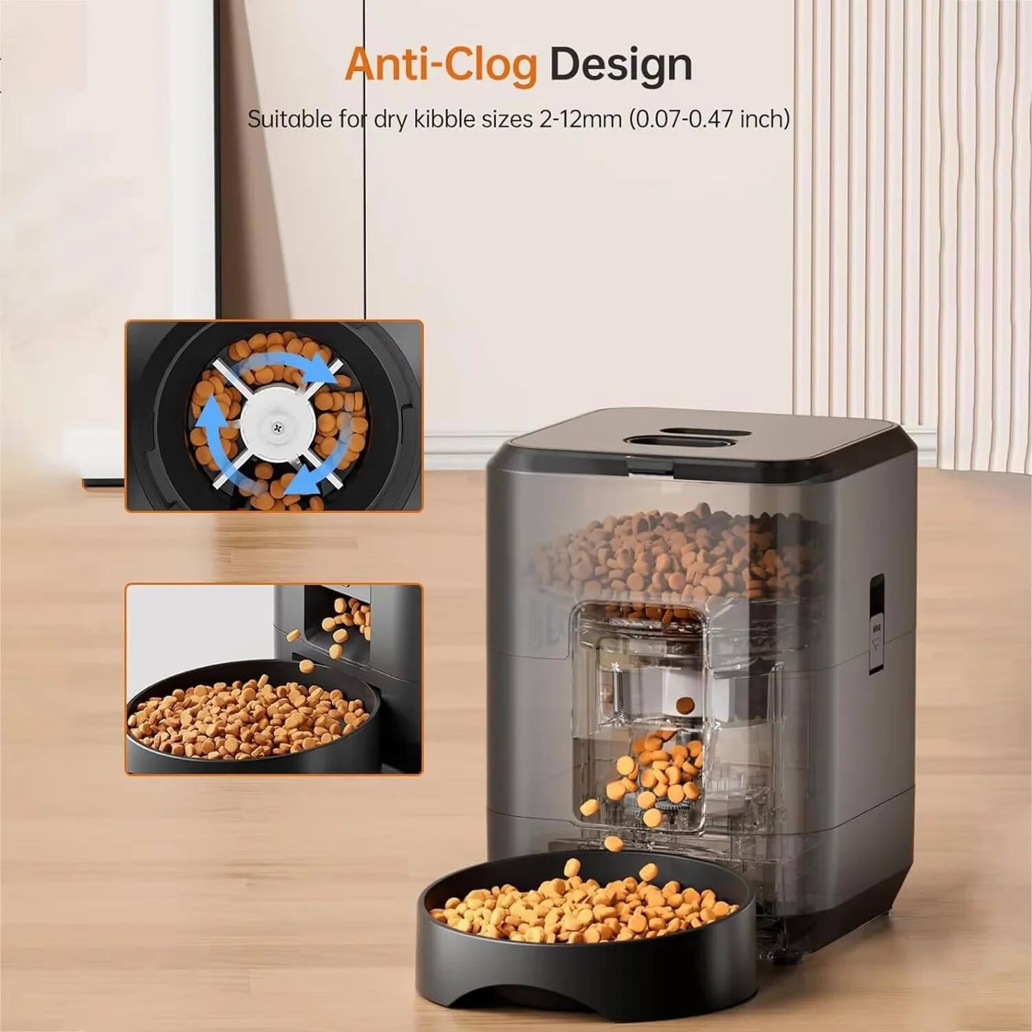 Anti-Clog Design  
Suitable for dry kibble sizes 2-12mm (0.07-0.47 inch)