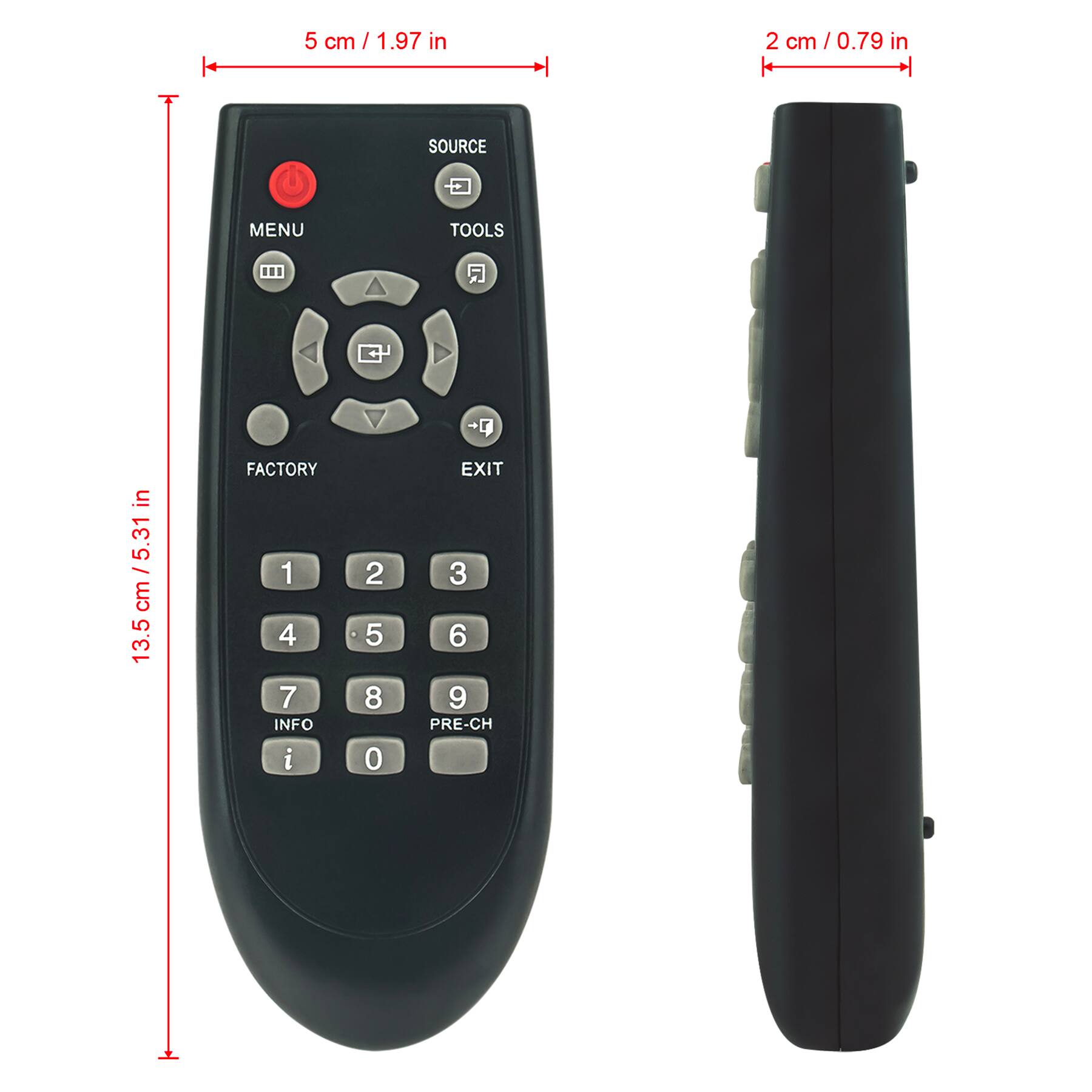 5 cm / 1.97 in  
2 cm / 0.79 in  
13.5 cm / 5.31 in  

SOURCE  
TOOLS  
MENU  
FACTORY  
EXIT  
INFO  
PRE-CH  

1 2 3  
4 5 6  
7 8 9  
0