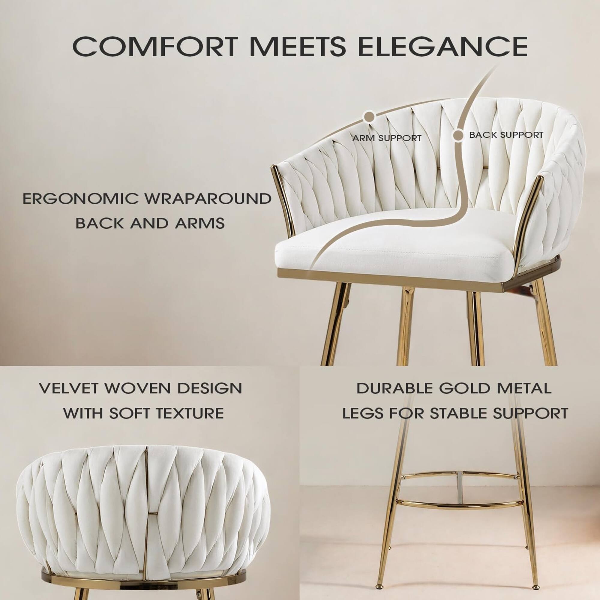 COMFORT MEETS ELEGANCE

ERGONOMIC WRAPAROUND BACK AND ARMS

ARM SUPPORT
BACK SUPPORT

VELVET WOVEN DESIGN WITH SOFT TEXTURE

DURABLE GOLD METAL LEGS FOR STABLE SUPPORT