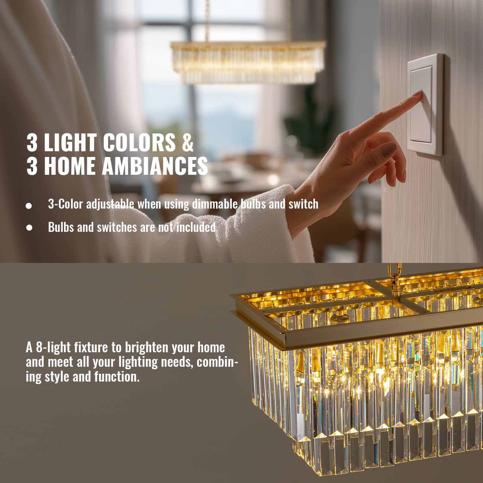 3 LIGHT COLORS & 3 HOME AMBIANCES

- 3-Color adjustable when using dimmable bulbs and switch
- Bulbs and switches are not included

A 8-light fixture to brighten your home and meet all your lighting needs, combining style and function.