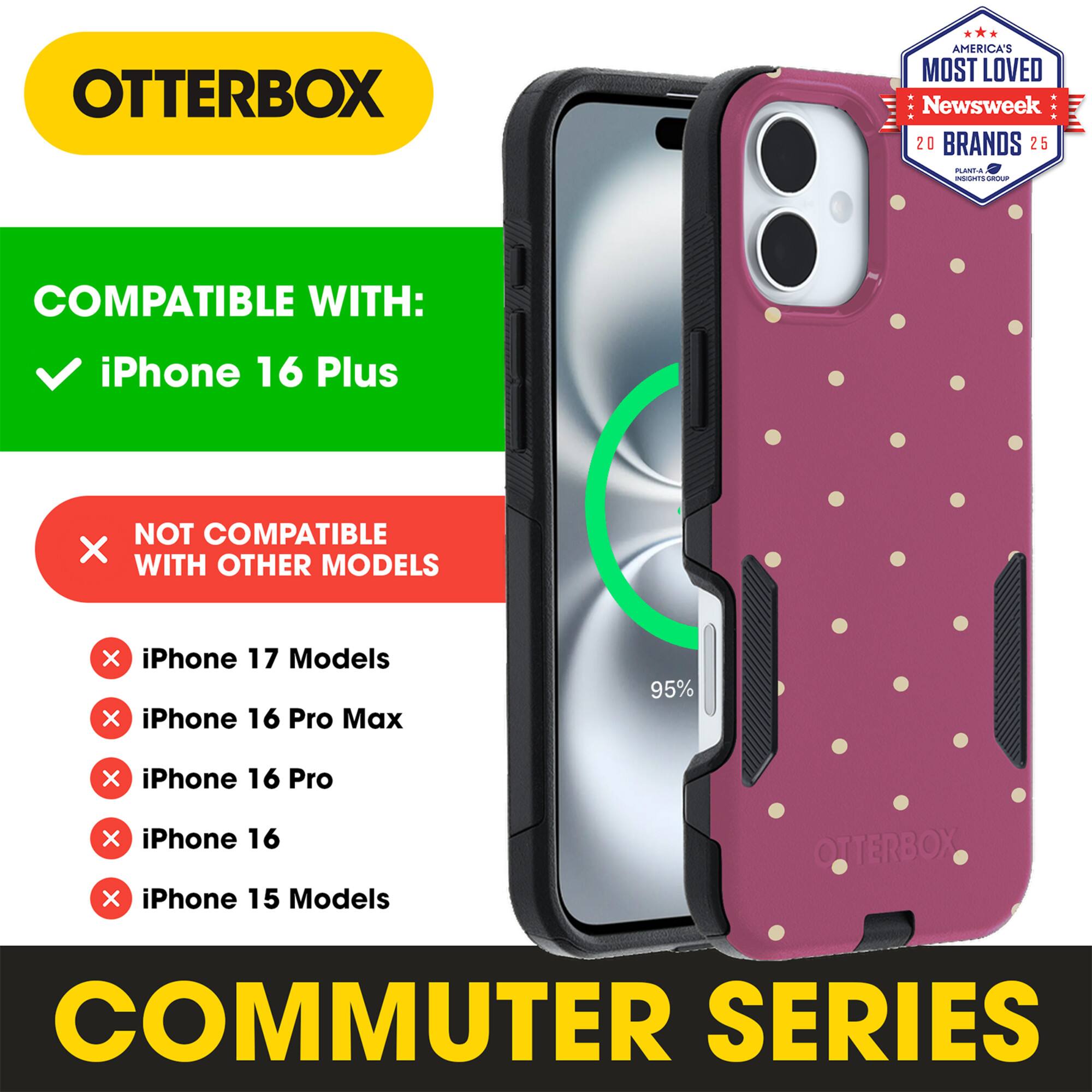 OTTERBOX  
AMERICA'S MOST LOVED  
Newsweek 20 BRANDS 25  

COMPATIBLE WITH:  
iPhone 16 Plus  

NOT COMPATIBLE WITH OTHER MODELS:  
iPhone 17 Models  
iPhone 16 Pro Max  
iPhone 16 Pro  
iPhone 16  
iPhone 15 Models  

COMMUTER SERIES