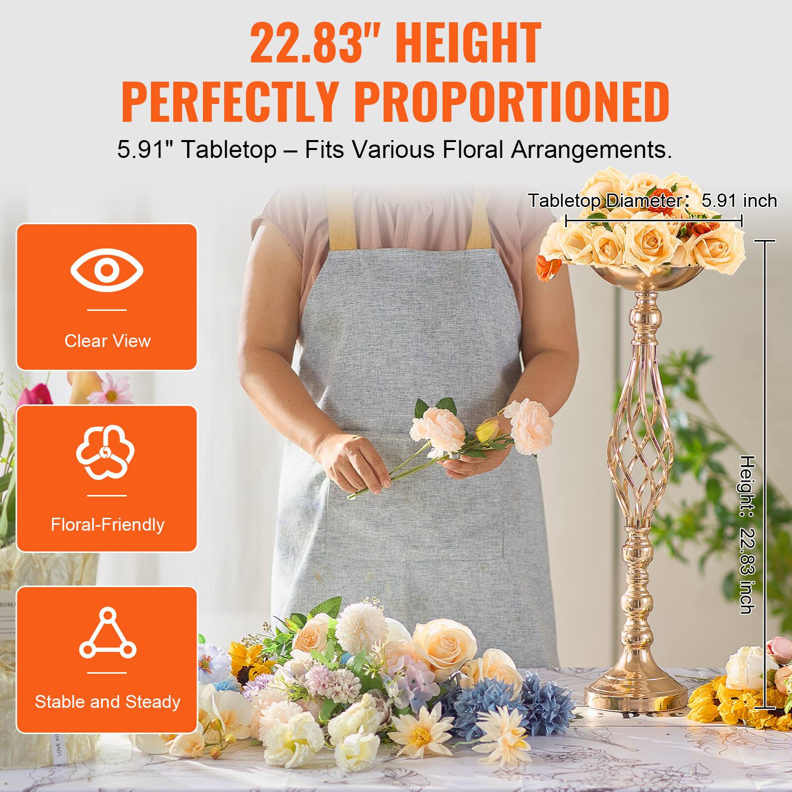 22.83" HEIGHT  
PERFECTLY PROPORTIONED  

5.91" Tabletop – Fits Various Floral Arrangements.  

Tabletop Diameter: 5.91 inch  
Height: 22.83 inch  

- Clear View  
- Floral-Friendly  
- Stable and Steady
