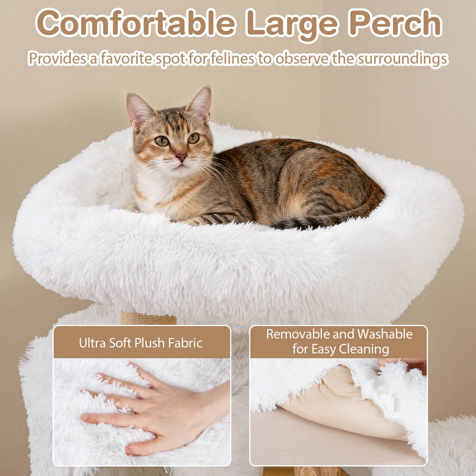 Comfortable Large Perch  
Provides a favorite spot for felines to observe the surroundings  

Ultra Soft Plush Fabric  

Removable and Washable for Easy Cleaning