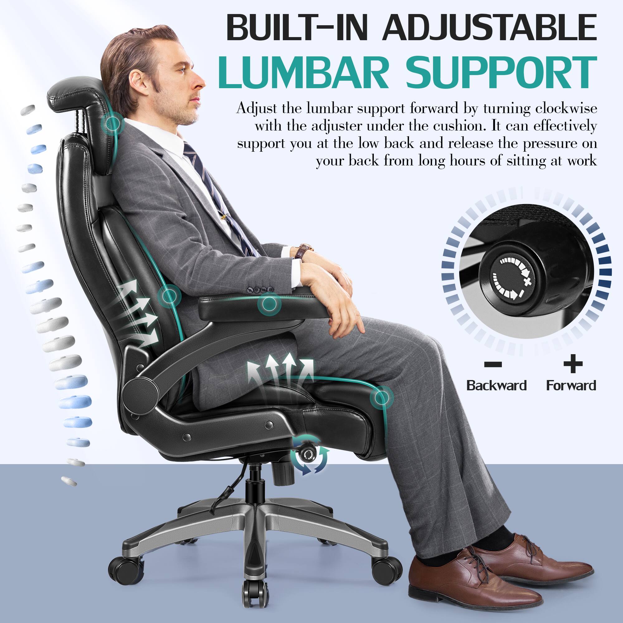 BUILT-IN ADJUSTABLE LUMBAR SUPPORT

Adjust the lumbar support forward by turning clockwise with the adjuster under the cushion. It can effectively support you at the low back and release the pressure on your back from long hours of sitting at work.

- Backward
- Forward