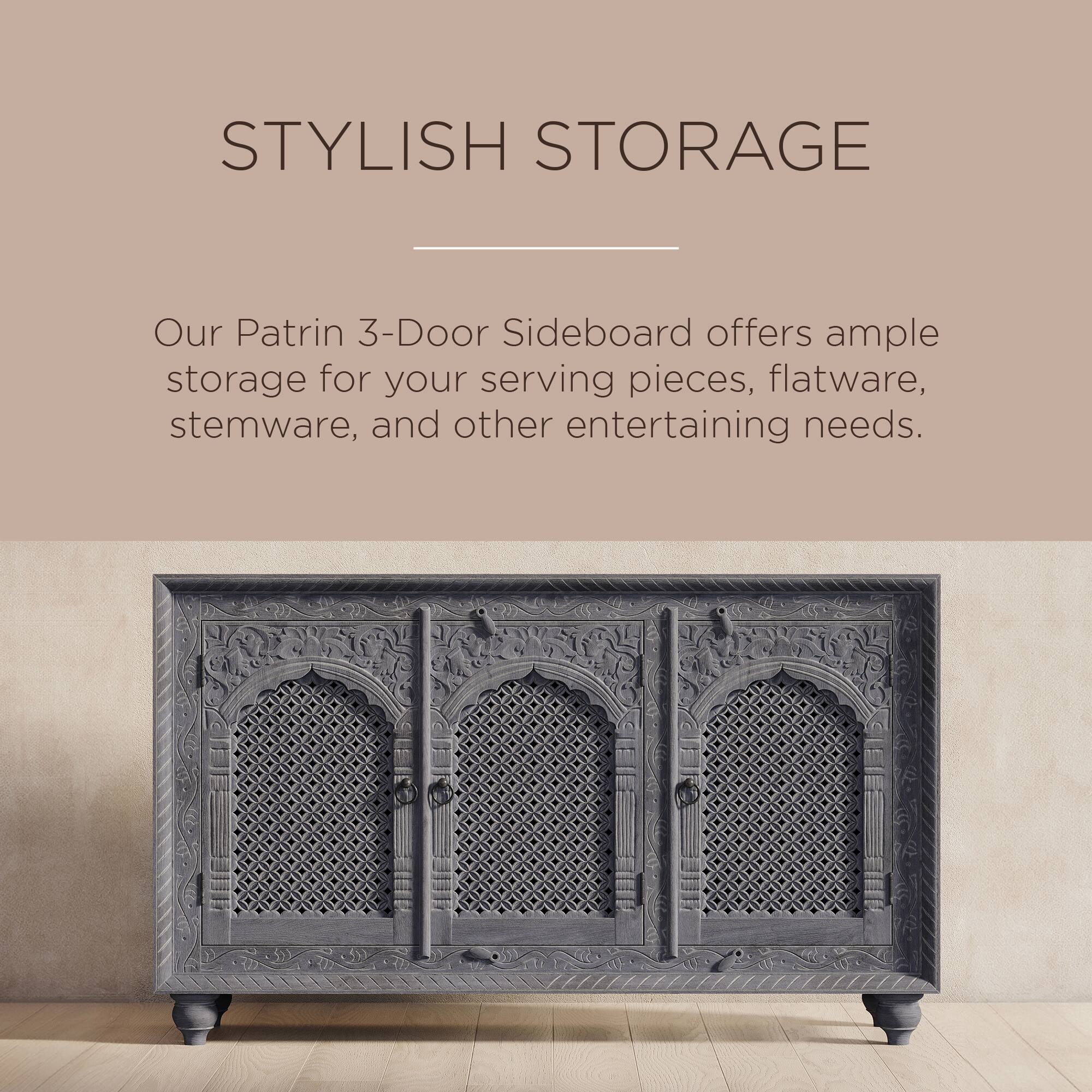 STYLISH STORAGE

Our Patrin 3-Door Sideboard offers ample storage for your serving pieces, flatware, stemware, and other entertaining needs.