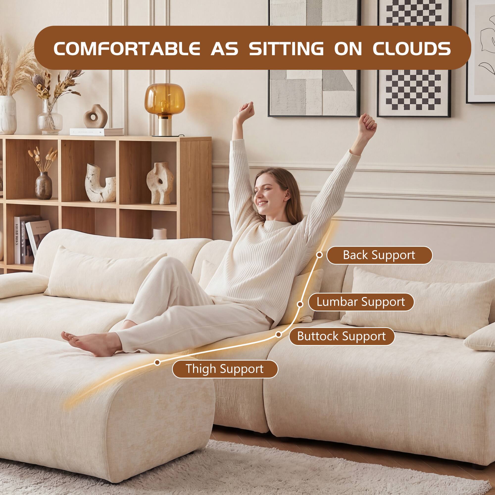 COMFORTABLE AS SITTING ON CLOUDS

- Back Support
- Lumbar Support
- Buttock Support
- Thigh Support