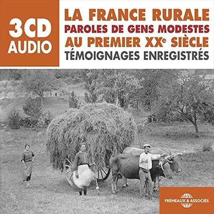LA FRANCE RURALE
PAROLES DE GENS MODÈTES
AU PREMIER XXe SIÈCLE
TÉMOIGNAGES ENREGISTRÉS
3CD AUDIO
FRÈMEAUX & ASSOCIÉS