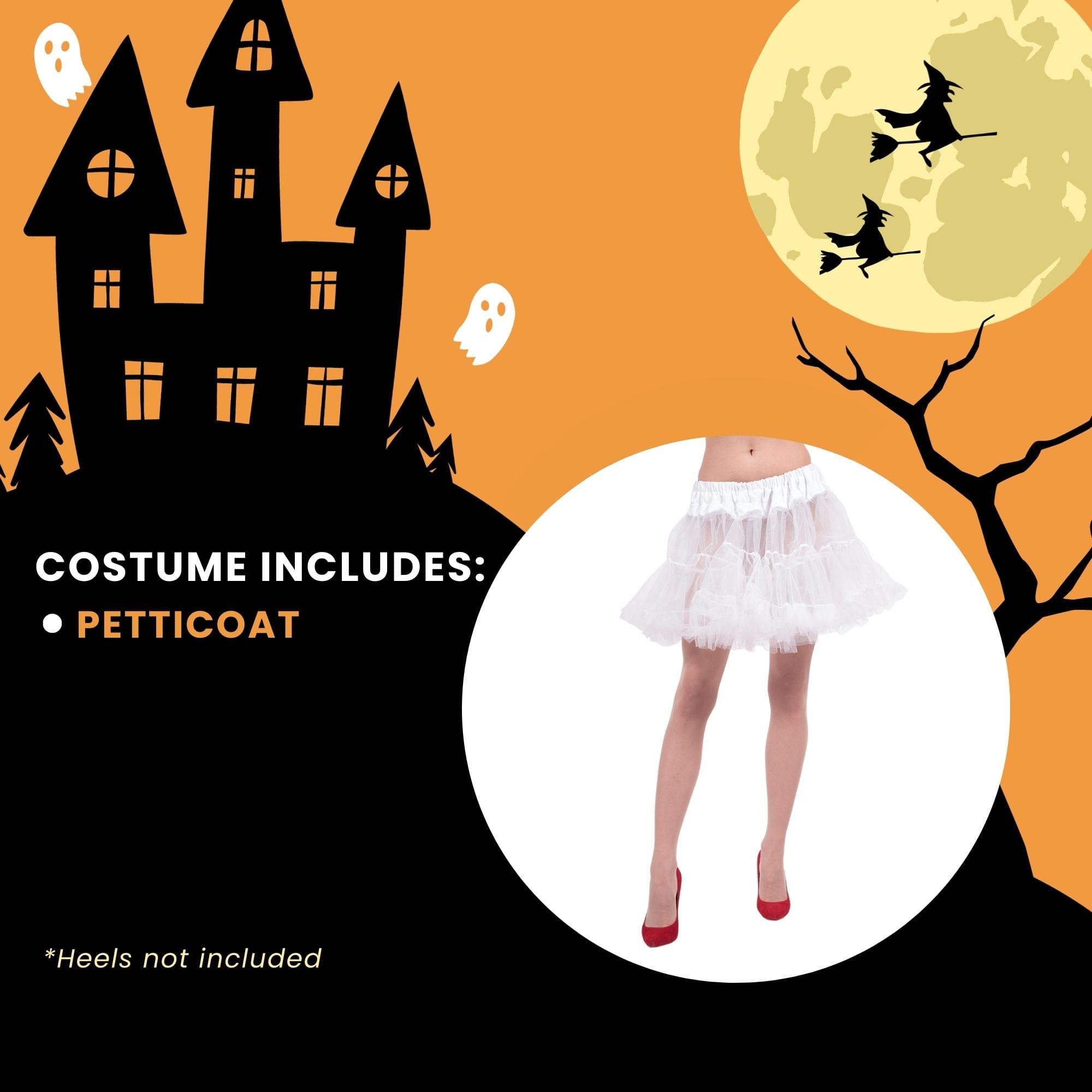 COSTUME INCLUDES:  
- PETTICOAT  

*Heels not included