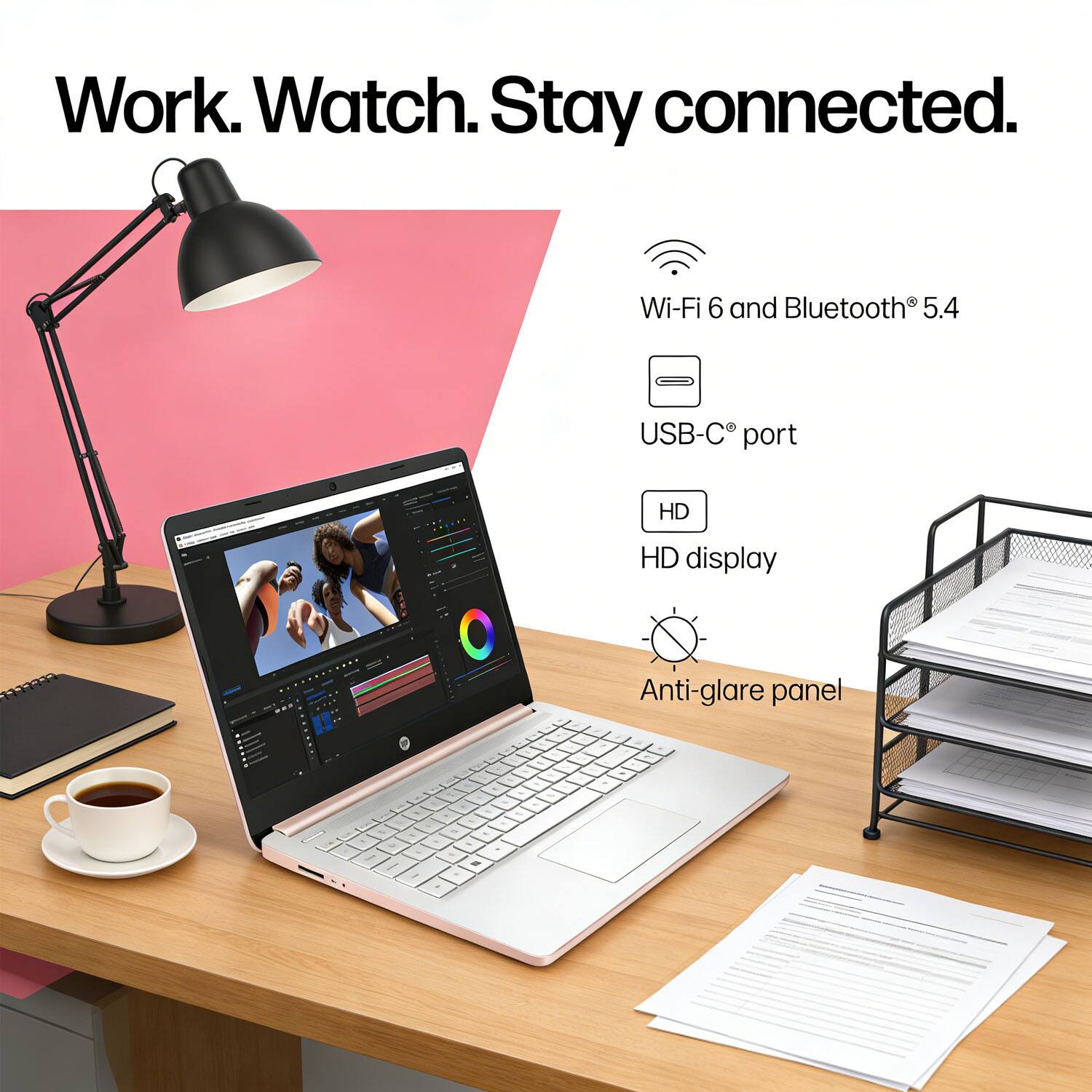 Work. Watch. Stay connected.

Wi-Fi 6 and Bluetooth® 5.4  
USB-C® port  
HD display  
Anti-glare panel