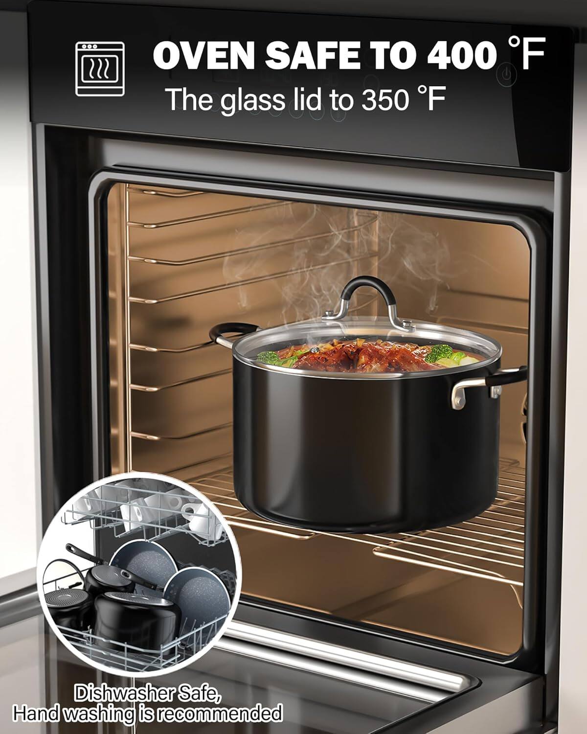 OVEN SAFE TO 400°F  
The glass lid to 350°F  
Dishwasher Safe, Hand washing is recommended