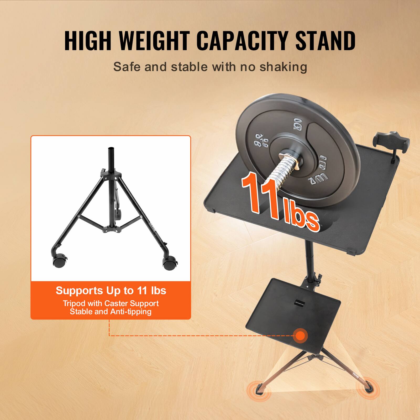 HIGH WEIGHT CAPACITY STAND  
Safe and stable with no shaking  

Supports Up to 11 lbs  
Tripod with Caster Support  
Stable and Anti-tipping  

11 lbs