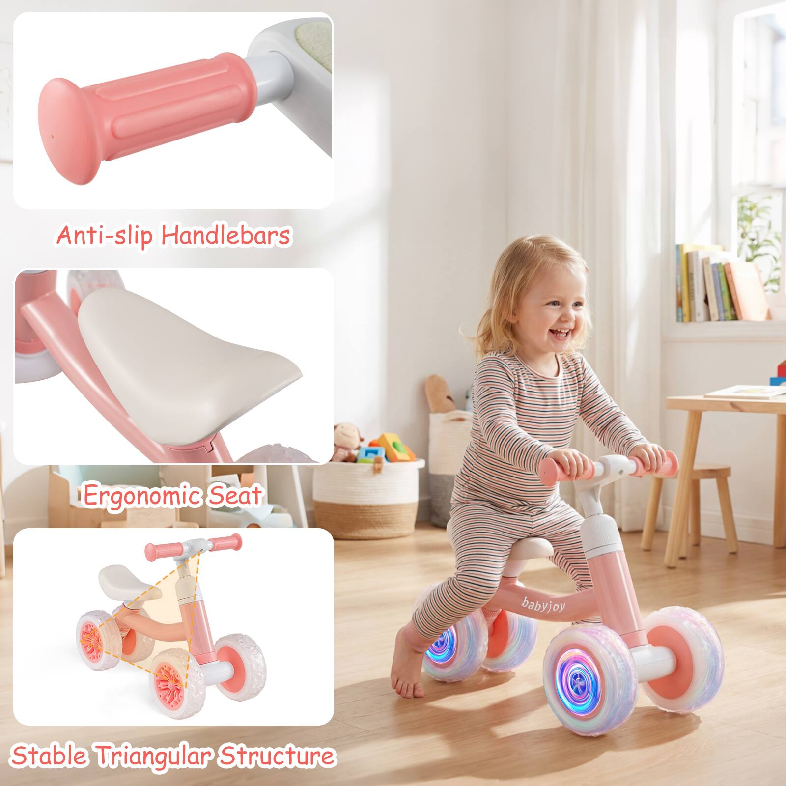 Anti-slip Handlebars  
Ergonomic Seat  
Stable Triangular Structure