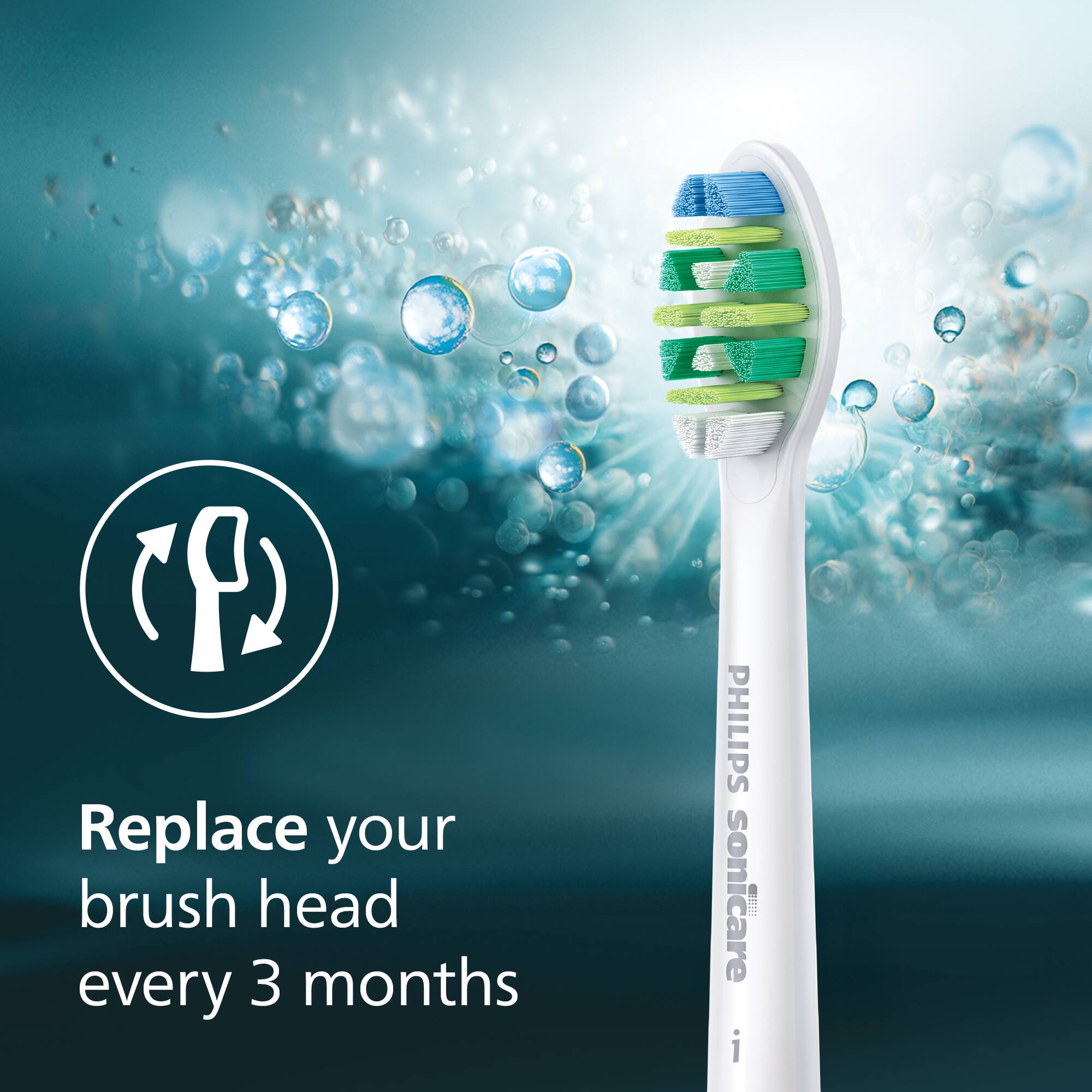 Replace your brush head every 3 months

PHILIPS sonicare