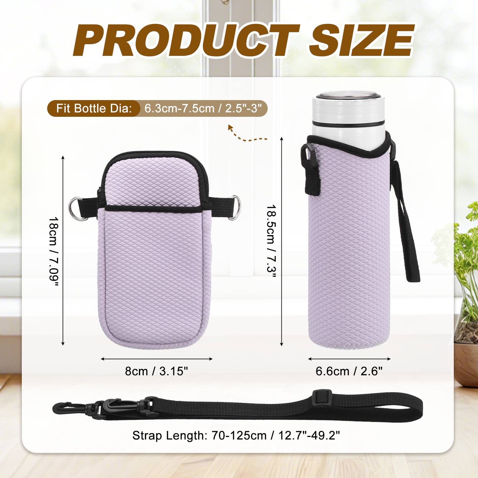 PRODUCT SIZE

Fit Bottle Dia: 6.3cm-7.5cm / 2.5"-3"

18cm / 7.09"
18.5cm / 7.3"
8cm / 3.15"
6.6cm / 2.6"

Strap Length: 70-125cm / 12.7"-49.2"