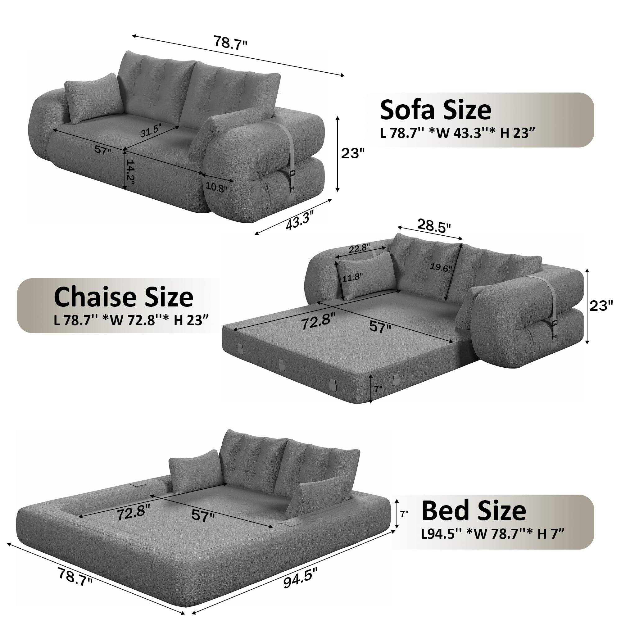- Chaise Size: L 78.7" * W 72.8" * H 23"
- Sofa Size: L 78.7" * W 43.3" * H 23"
- Bed Size: L 94.5" * W 78.7" * H 7"
