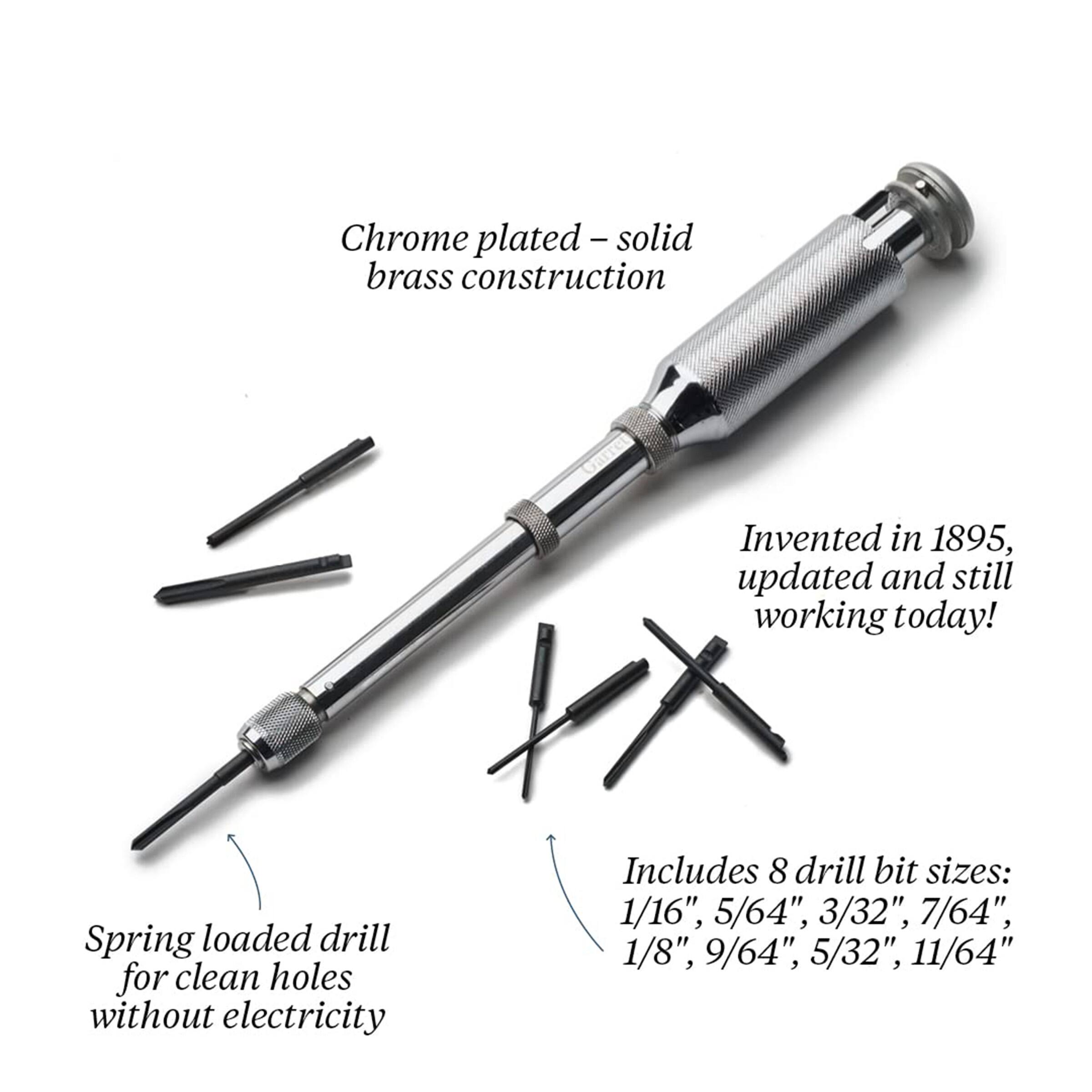 - Chrome plated - solid brass construction
- Invented in 1895, updated and still working today!
- Spring loaded drill for clean holes without electricity
- Includes 8 drill bit sizes: 1/16", 5/64", 3/32", 7/64", 1/8", 9/64", 5/32", 11/64"
