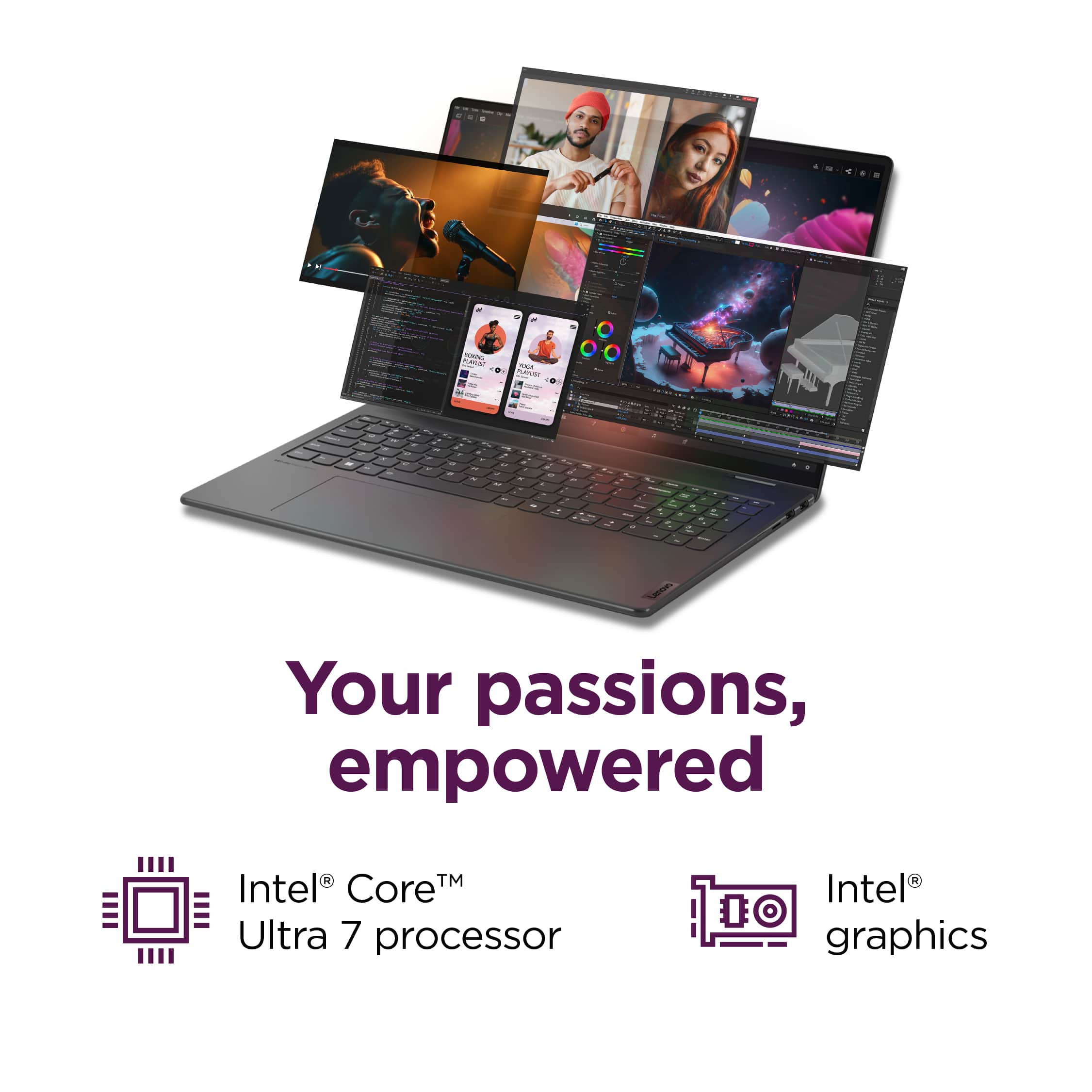 Your passions, empowered. Intel Core i7 Ultra 7 processor. Intel Iris Graphics.