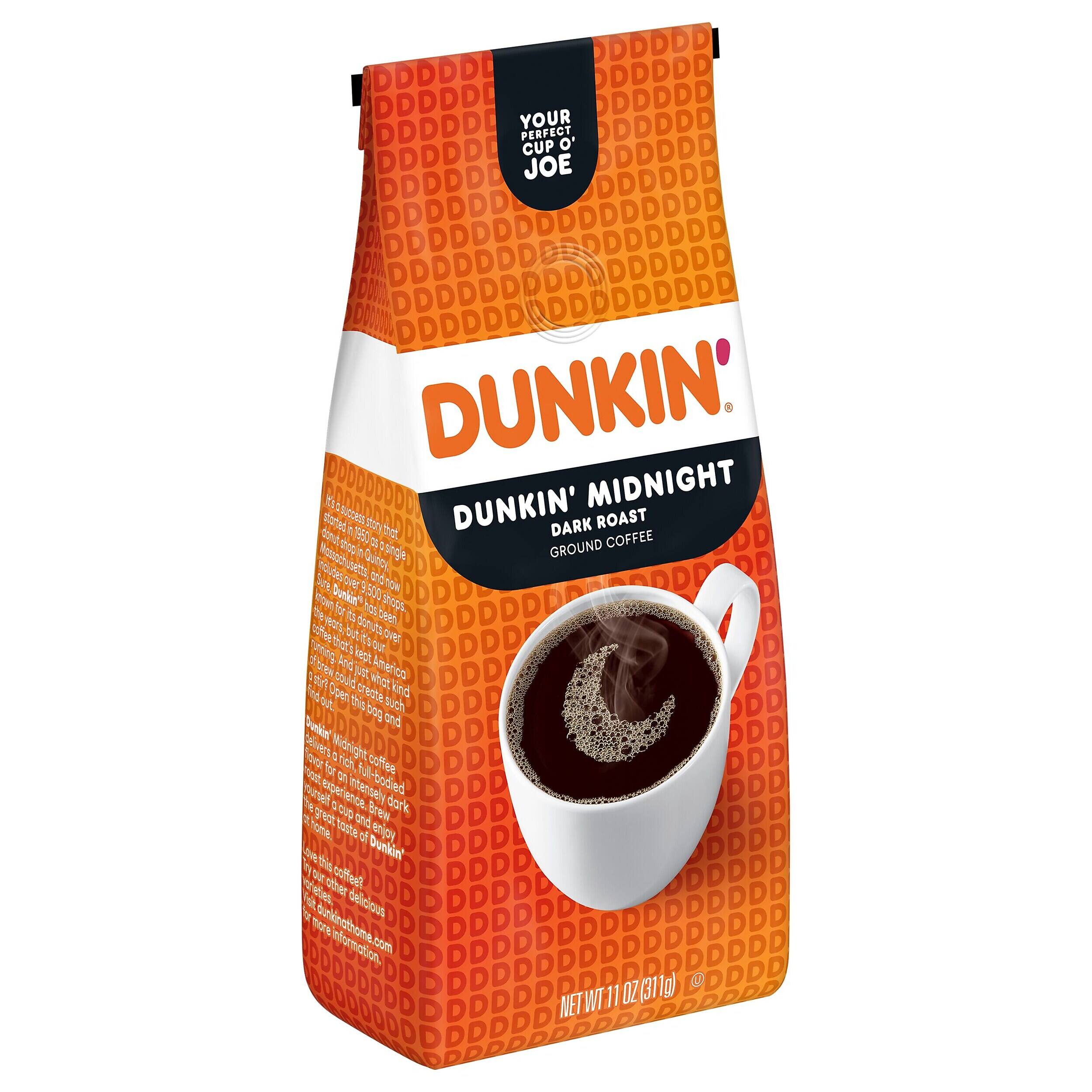 YOUR PERFECT CUP O' JOE

DUNKIN' MIDNIGHT
DARK ROAST
GROUND COFFEE

Dunkin' has been a part of America for over 50 years. We're proud to be the largest coffee and bakery chain in the country, with more than 11,000 locations. And we're always looking for ways to make our coffee even better.

Dunkin' Midnight is a rich, full-bodied coffee with a smooth, dark roast. It's perfect for those who love a bold cup of coffee. Brew it in a French press, pour-over, or drip coffee maker. Enjoy the taste of Dunkin' Midnight.

NET WT 11 OZ (311g)