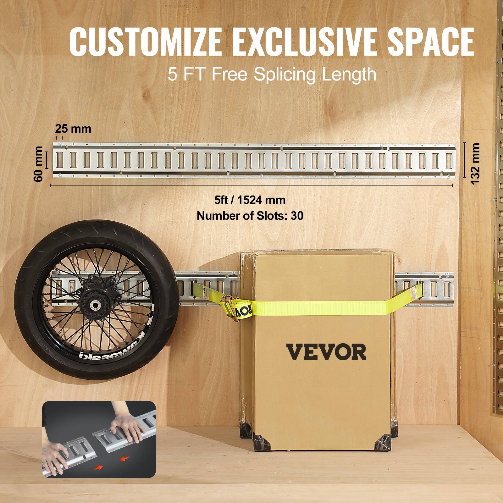 CUSTOMIZE EXCLUSIVE SPACE  
5 FT Free Splicing Length  

5 ft / 1524 mm  
Number of Slots: 30  

25 mm  
60 mm  
132 mm  
24 mm  

VEVOR