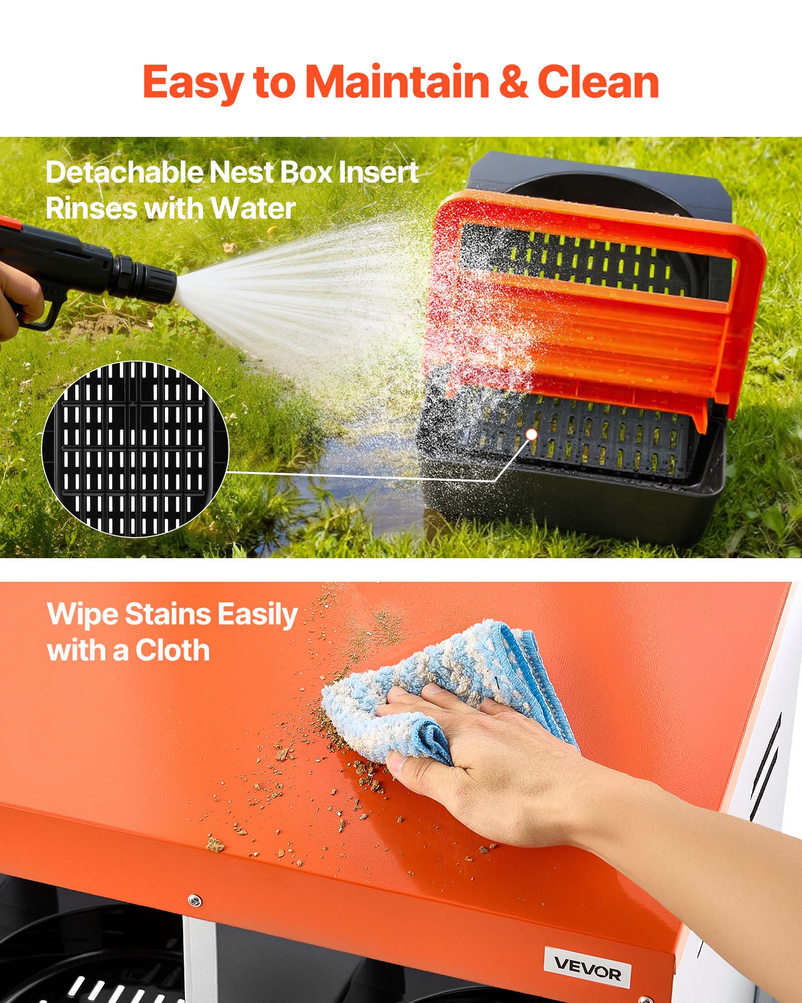 Easy to Maintain & Clean

- Detachable Nest Box Insert Rinses with Water
- Wipe Stains Easily with a Cloth

VEVOR