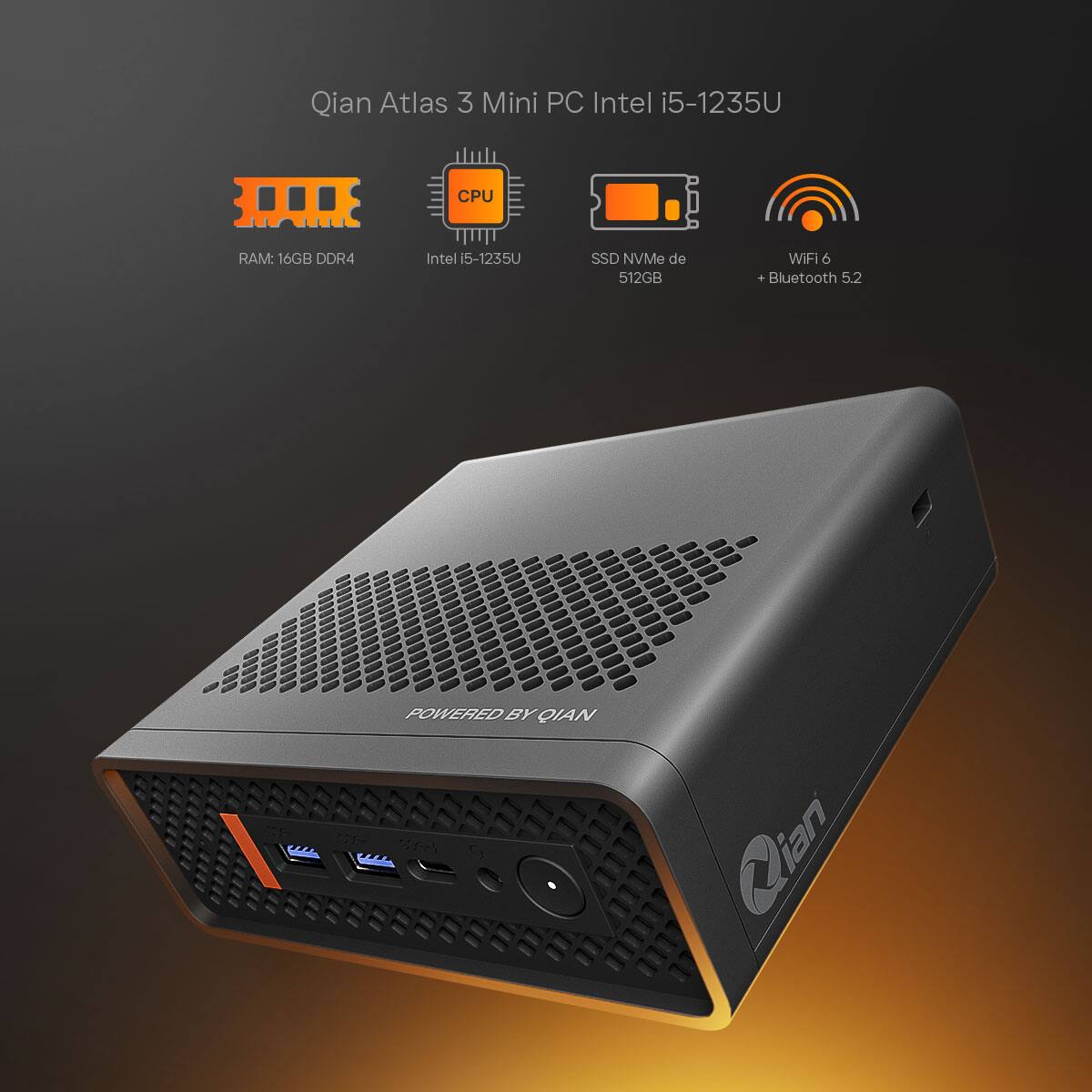 Qian Atlas 3 Mini PC Intel i5-1235U  
RAM: 16GB DDR4  
Intel i5-1235U  
SSD NVMe de 512GB  
WIFI 6 + Bluetooth 5.2  
POWERED BY QIAN