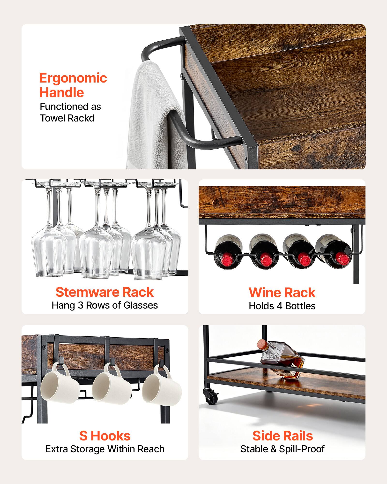 Ergonomic Handle Functioned as Towel Rack  
Stemware Rack: Hang 3 Rows of Glasses  
Wine Rack: Holds 4 Bottles  
S Hooks: Extra Storage Within Reach  
Side Rails: Stable & Spill-Proof