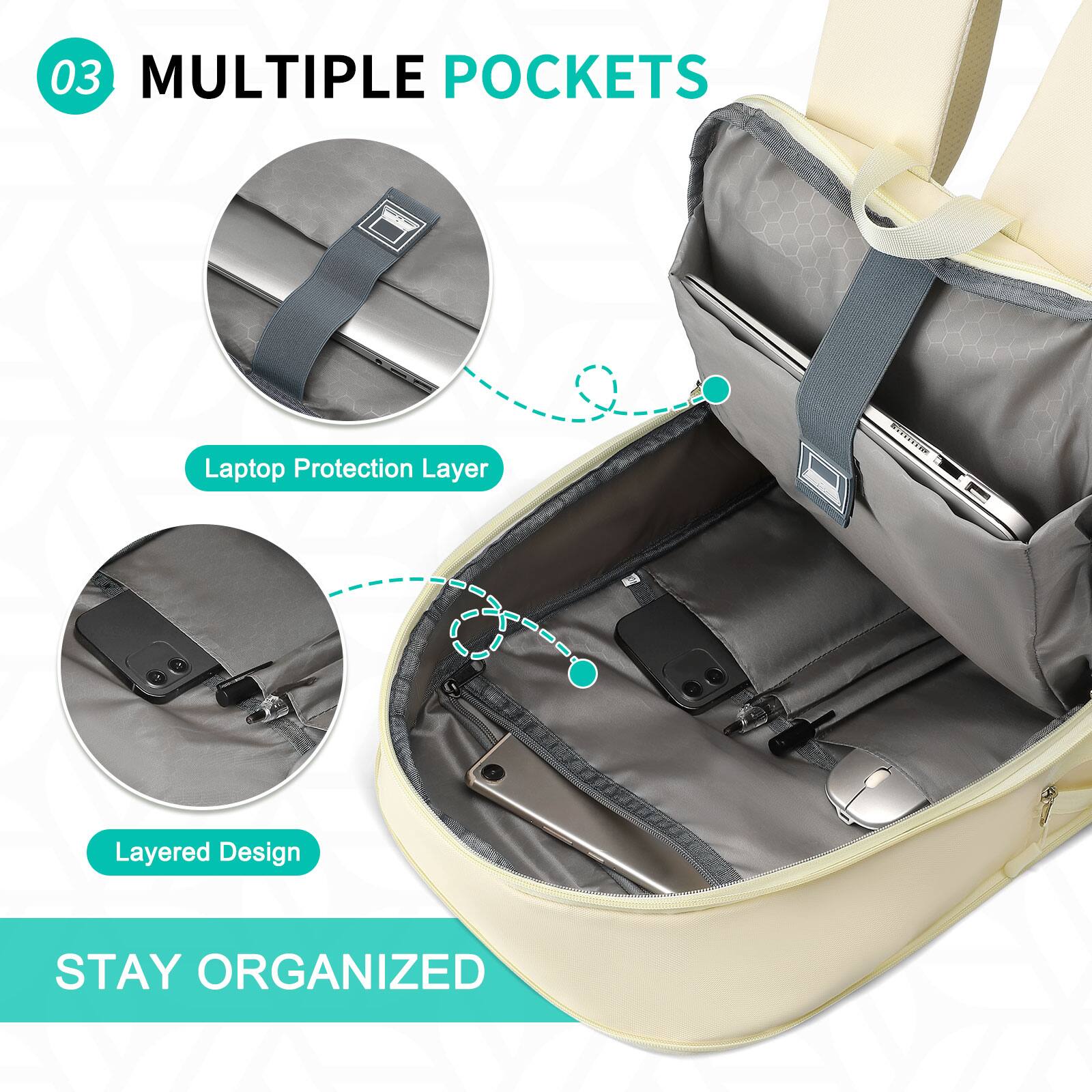 03 MULTIPLE POCKETS

- Laptop Protection Layer
- Layered Design

STAY ORGANIZED