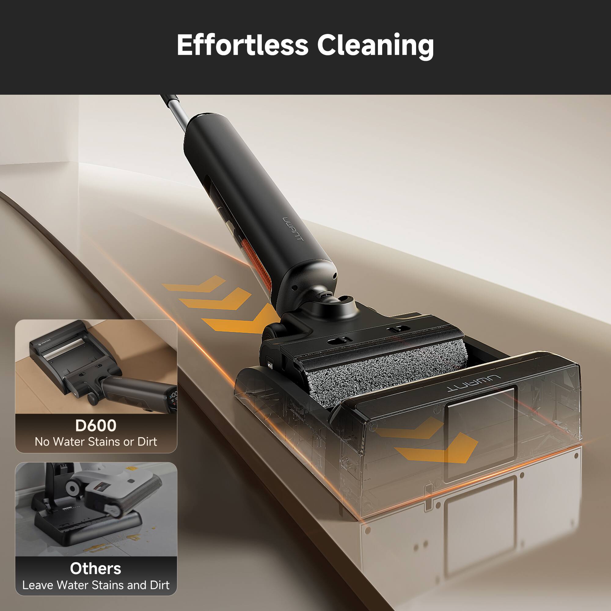 Effortless Cleaning

UWANT D600
No Water Stains or Dirt

Others
Leave Water Stains and Dirt
