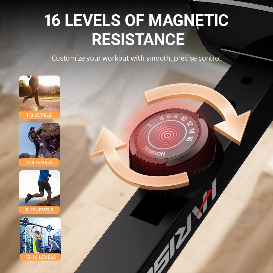 16 LEVELS OF MAGNETIC RESISTANCE

Customize your workout with smooth, precise control

1-3 LEVELS

4-8 LEVELS

8-11 LEVELS

12-16 LEVELS