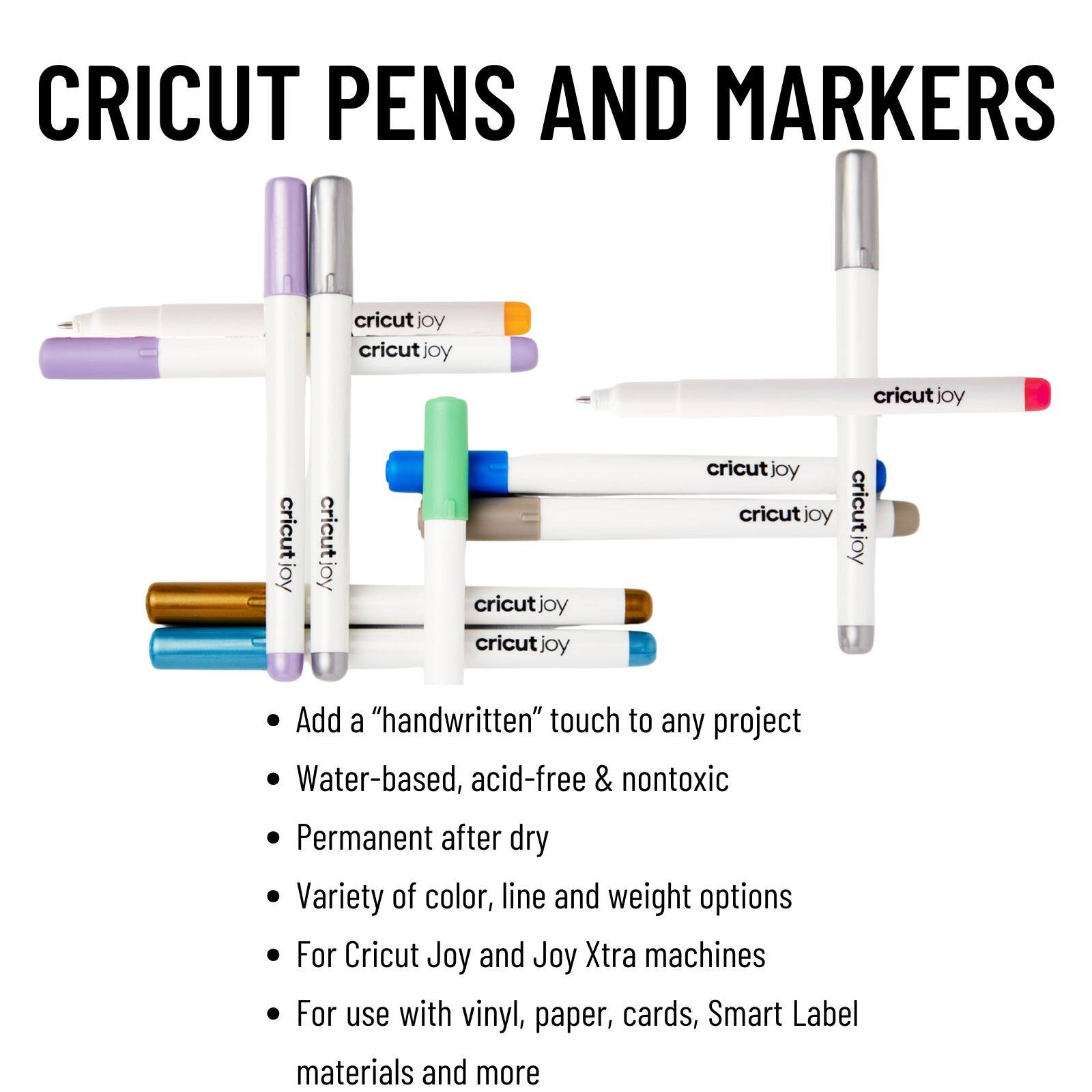 CRICUT PENS AND MARKERS:

* Cricut Joy:
	+ Add a "handwritten" touch to any project
	+ Water-based, acid-free & nontoxic
	+ Permanent after dry
	+ Variety of color, line and weight options
	+ For Cricut Joy and Joy Xtra machines
	+ For use with vinyl, paper, cards, Smart Label materials and more

The image showcases a variety of Cricut pens and markers, all designed to enhance creativity and provide a versatile range of options for various projects. The Cricut Joy pens and markers are perfect for adding a "handwritten" touch to any project, and they are water-based, acid-free, and nontoxic, ensuring that they are safe to use and produce high-quality results. The pens and markers come in a variety of colors, line and weight options, making them suitable for a wide range of creative endeavors. Additionally, they are compatible with both Cricut Joy and Joy Xtra machines, and can be used with vinyl, paper, cards, and Smart Label materials, among other materials.
