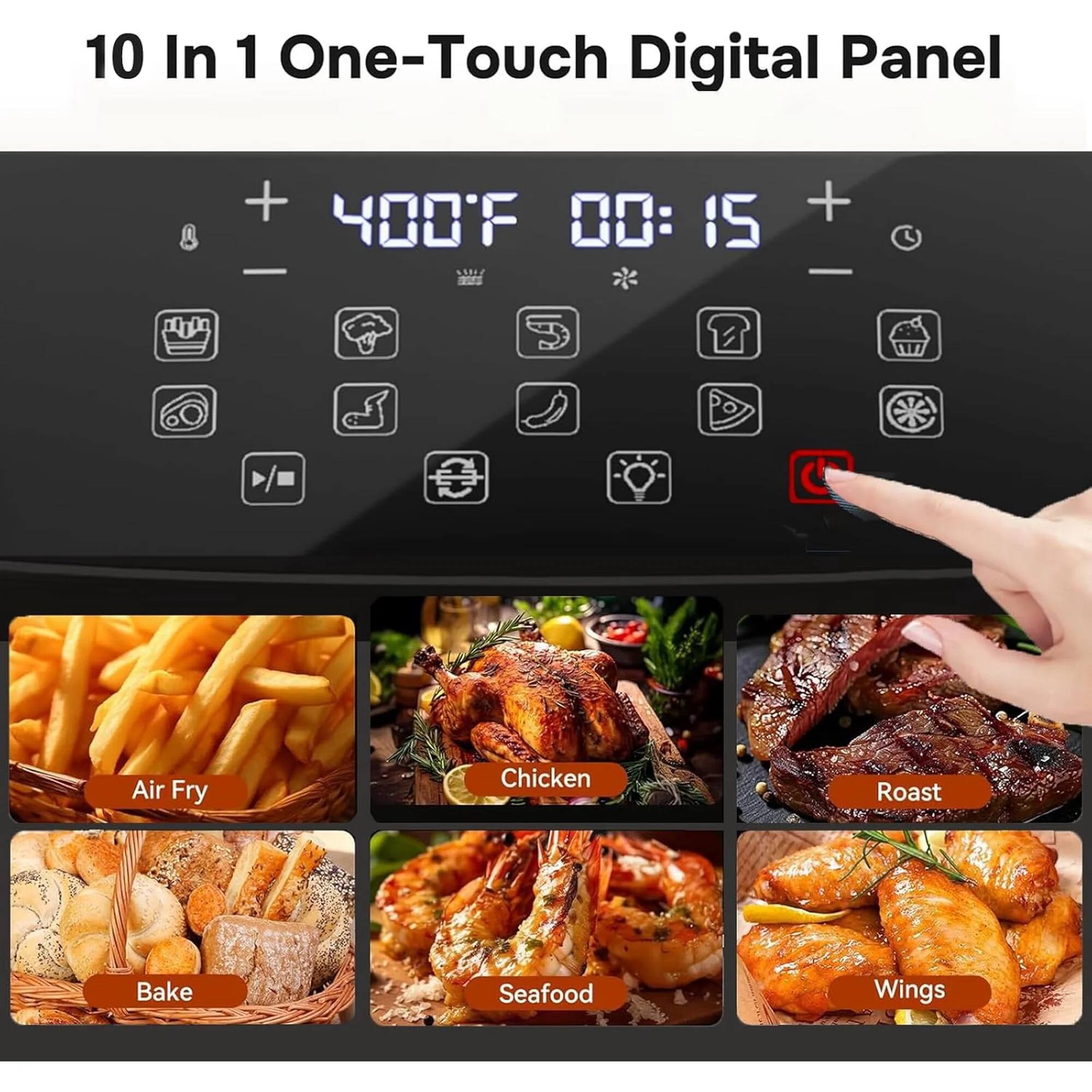 10 In 1 One-Touch Digital Panel

400°F 00:15

Air Fry Chicken Roast Bake Seafood Wings