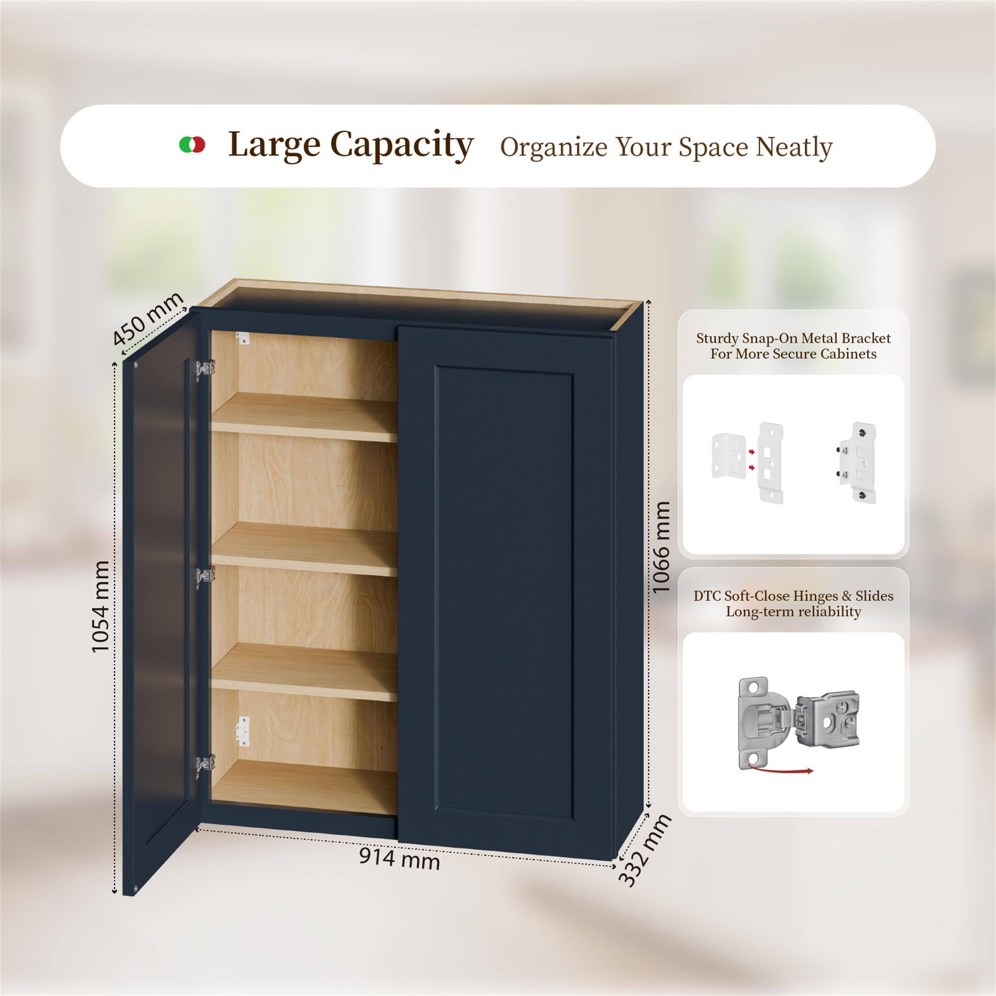 Large Capacity Organize Your Space Neatly

- 450 mm
- 1054 mm
- 1066 mm
- 914 mm
- 332 mm

Sturdy Snap-On Metal Bracket For More Secure Cabinets

DTC Soft-Close Hinges & Slides Long-term reliability