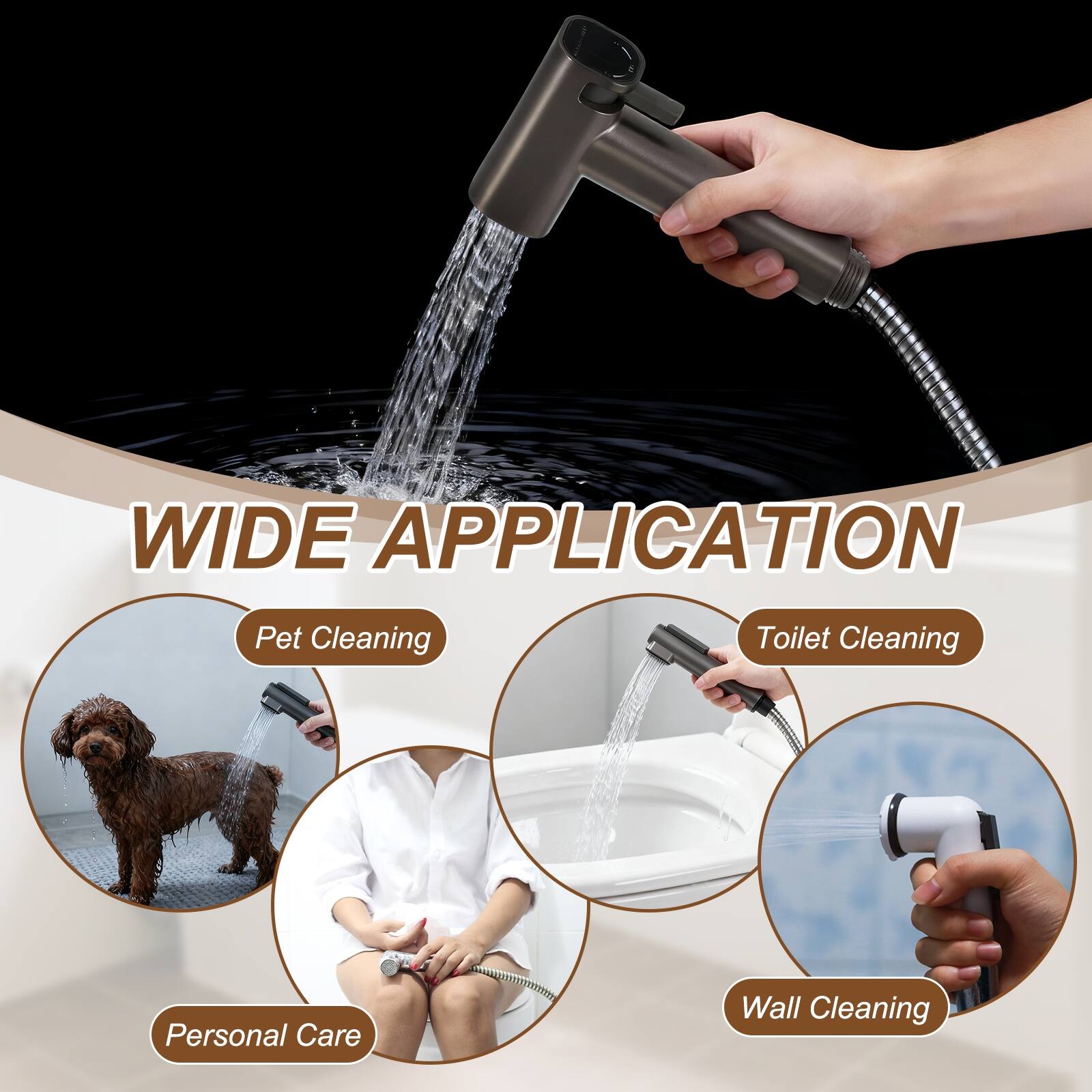 WIDE APPLICATION

- Pet Cleaning
- Toilet Cleaning
- Personal Care
- Wall Cleaning