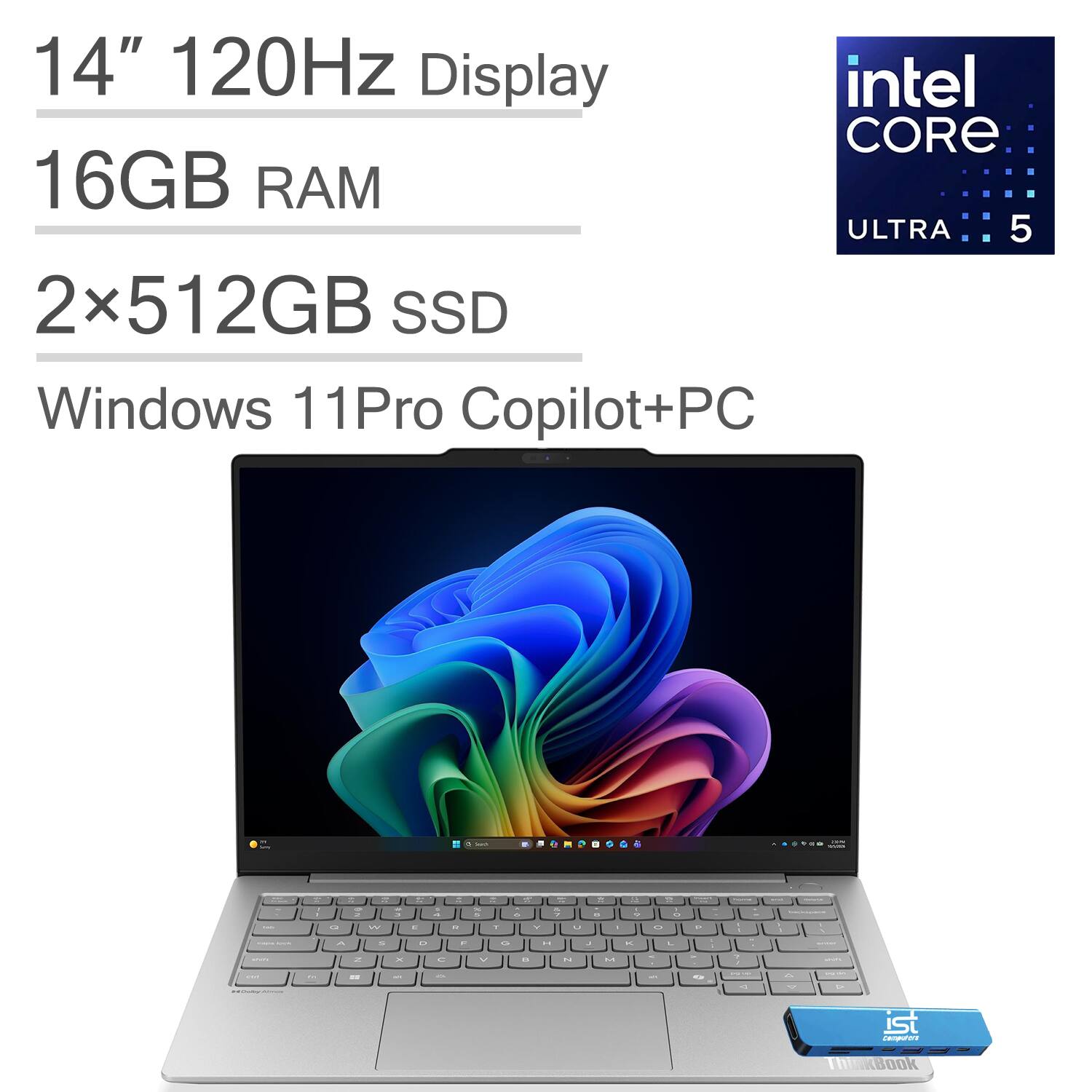 14" 120Hz Display  
Intel Core Ultra 5  
16GB RAM  
2x512GB SSD  
Windows 11 Pro Copilot+PC