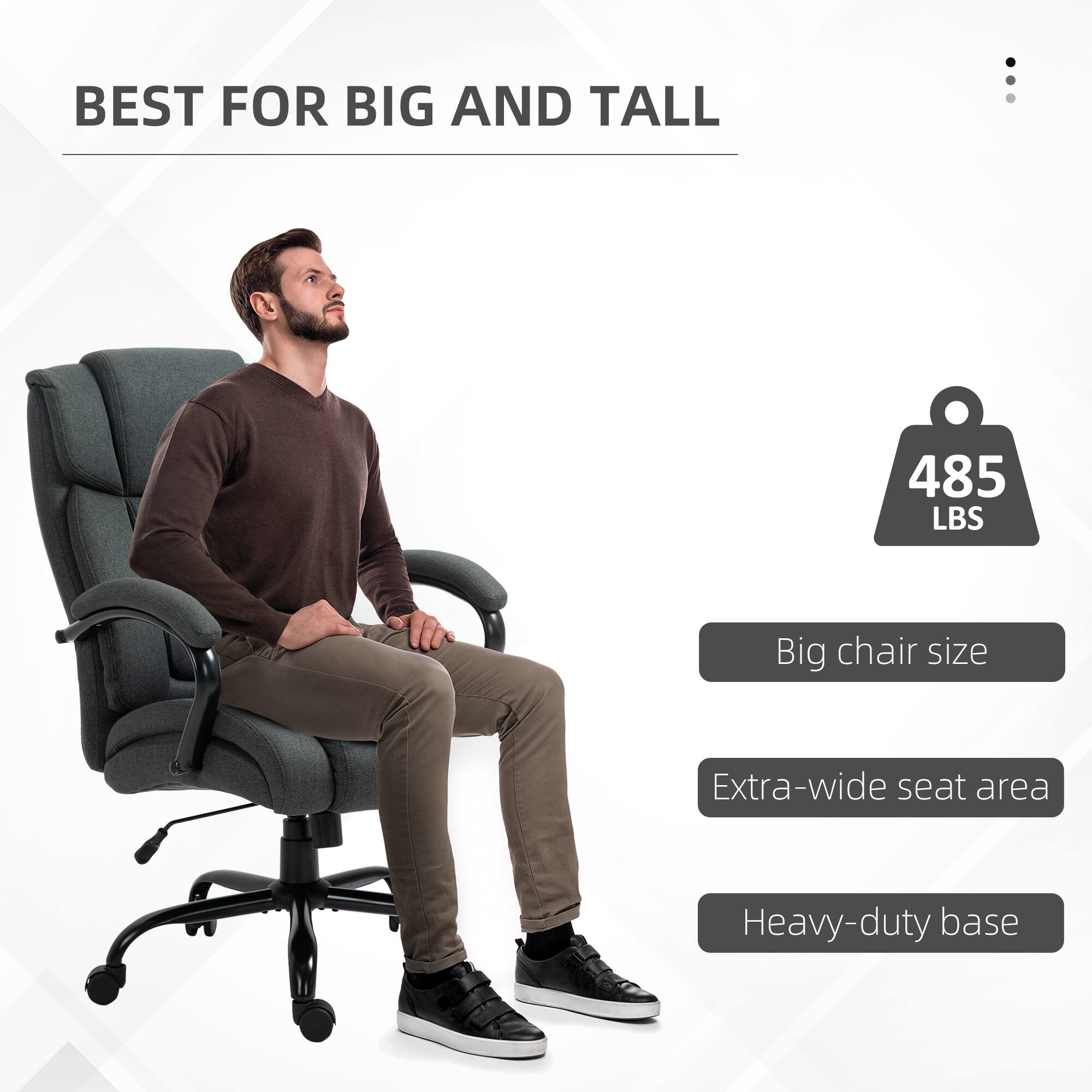 BEST FOR BIG AND TALL

485 LBS
Big chair size
Extra-wide seat area
Heavy-duty base
