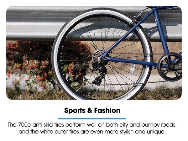 Sports & Fashion

The 700c anti-skid tires perform well on both city and bumpy roads, and the white outer tires are even more stylish and unique.