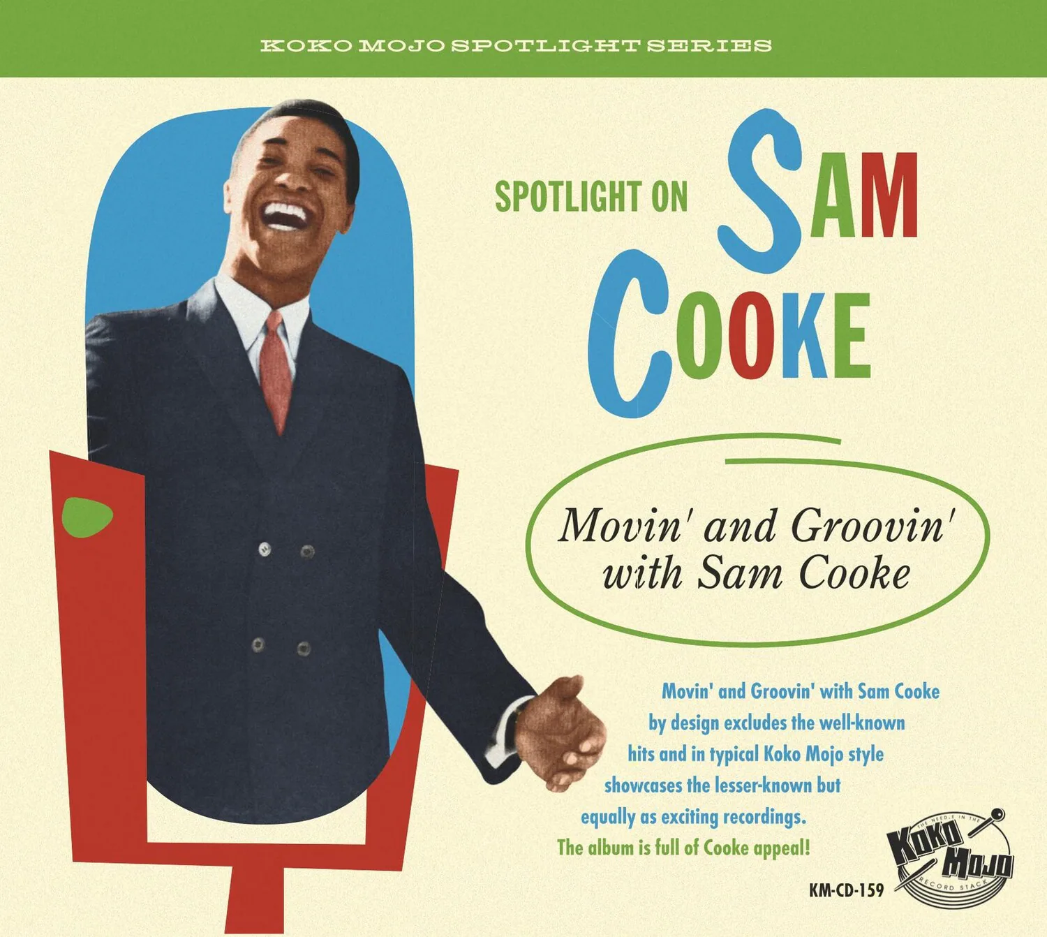 KOKO MOJO SPOTLIGHT SERIES

SPOTLIGHT ON SAM COOKE

Movin' and Groovin' with Sam Cooke

Movin' and Groovin' with Sam Cooke by design excludes the well-known hits and in typical Koko Mojo style showcases the lesser-known but equally as exciting recordings. The album is full of Cooke appeal!

MOJO d KM-CD-159