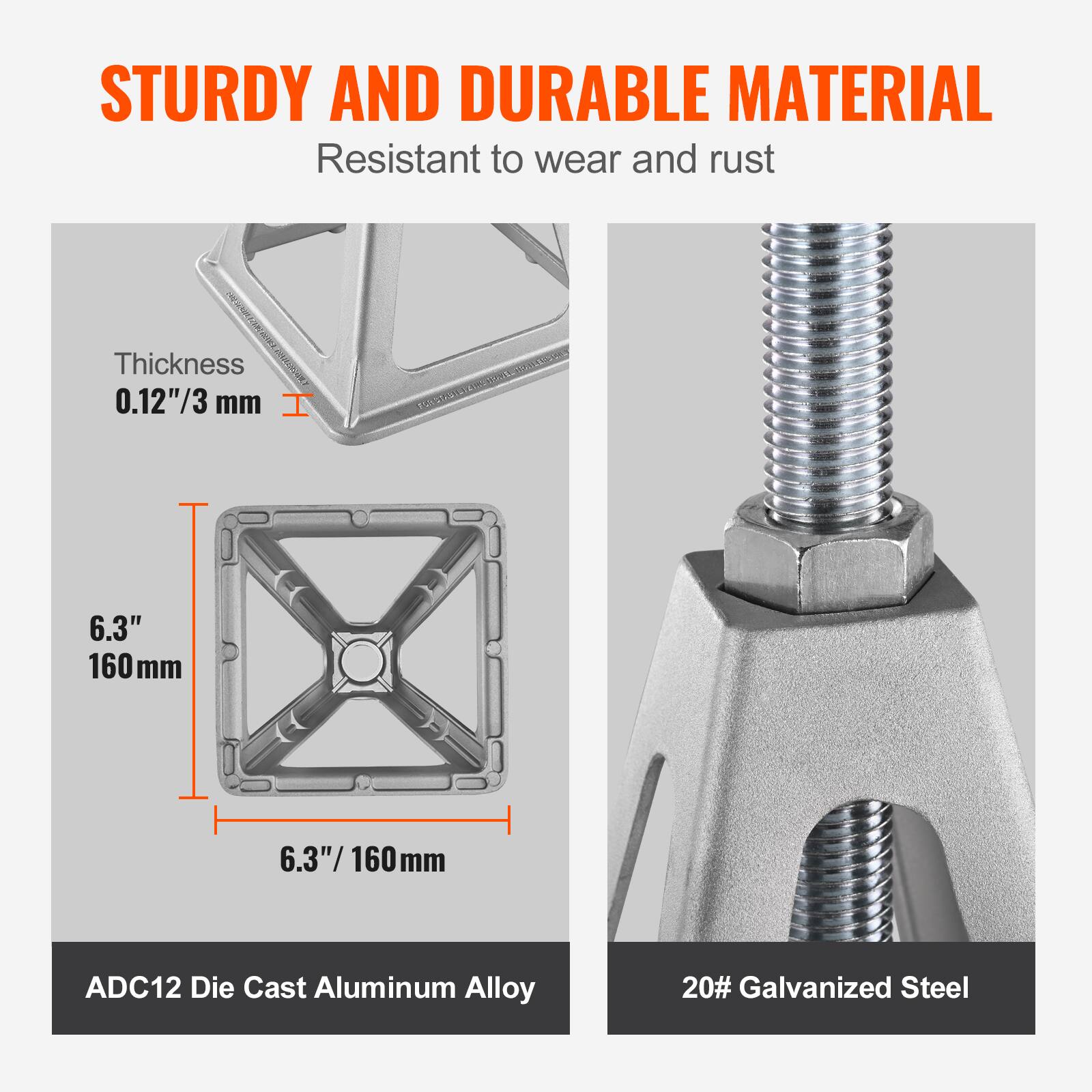 STURDY AND DURABLE MATERIAL  
Resistant to wear and rust  

Thickness 0.12"/3 mm  
H 6.3" 160 mm  
X 6.3"/ 160mm 160 mm  

ADC12 Die Cast Aluminum Alloy  
20# Galvanized Steel