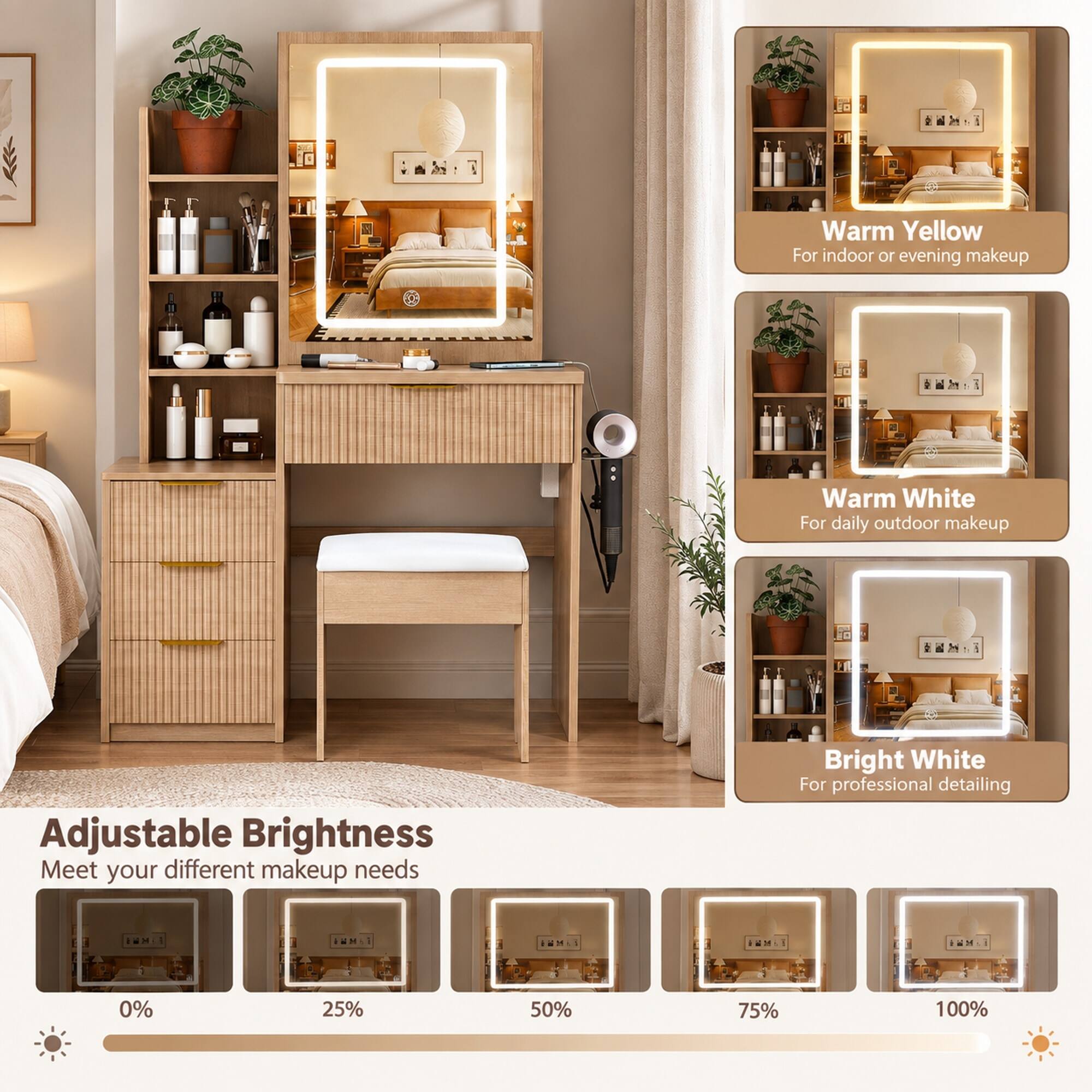 Warm Yellow  
For indoor or evening makeup

Warm White  
For daily outdoor makeup

Adjustable Brightness  
Meet your different makeup needs

Bright White  
For professional detailing

WNST

0%  
25%  
50%  
75%  
100%