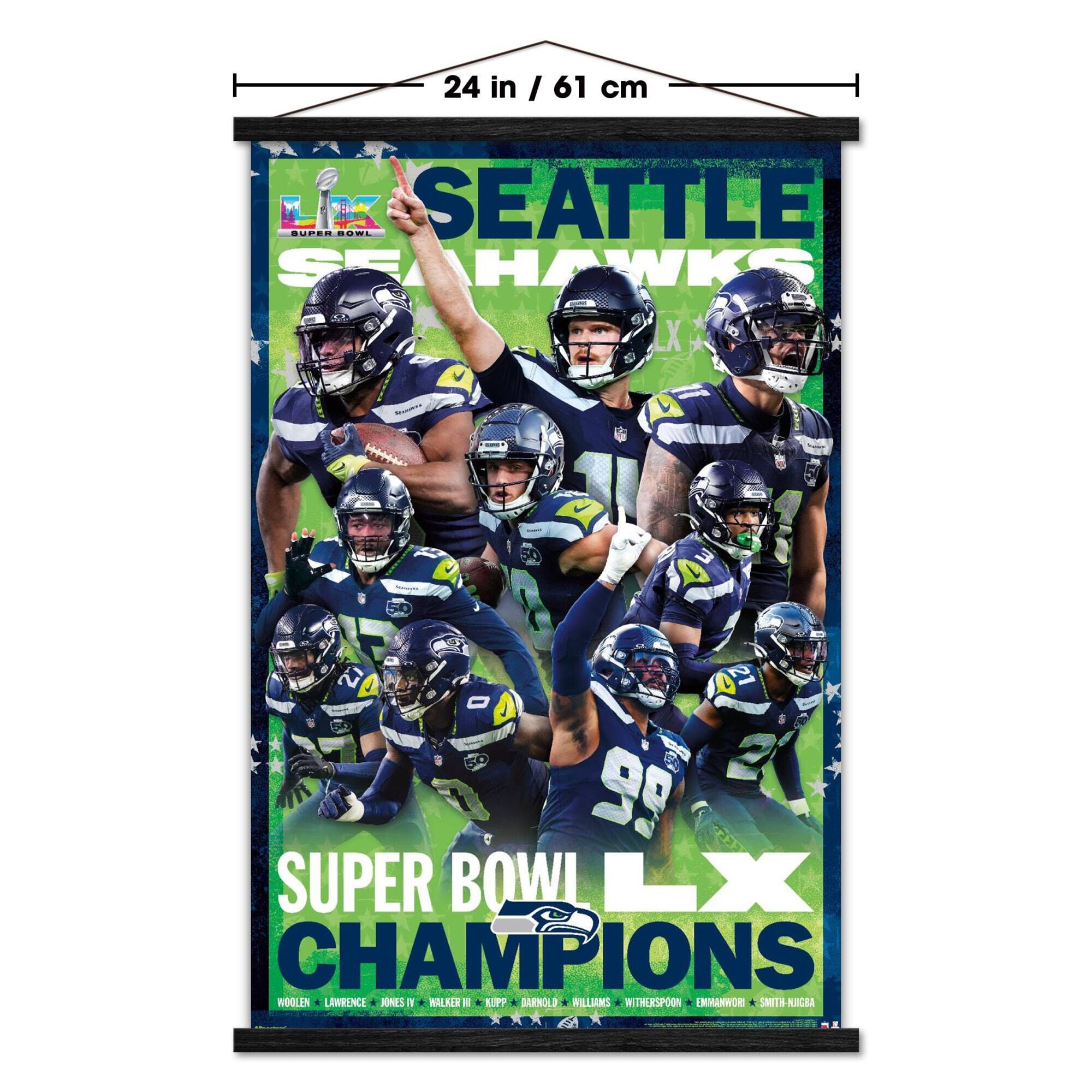 24 in / 61 cm

SEATTLE SEAHAWKS

SUPER BOWL LX CHAMPIONS

WOOLEN - LAWRENCE - JONES III - WALKER III - KUPP - DARNOLD - WILLIAMS - WITHERSPOON - EMMANWOR - SMITH - KUGA