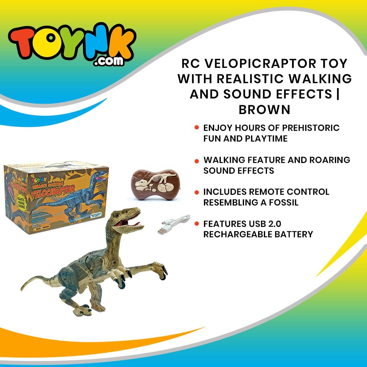 TOYNK.com

RC VELOPICRAPTOR TOY WITH REALISTIC WALKING AND SOUND EFFECTS | BROWN

- ENJOY HOURS OF PREHISTORIC FUN AND PLAYTIME
- WALKING FEATURE AND ROARING SOUND EFFECTS
- INCLUDES REMOTE CONTROL RESEMBLING A FOSSIL
- FEATURES USB 2.0 RECHARGEABLE BATTERY