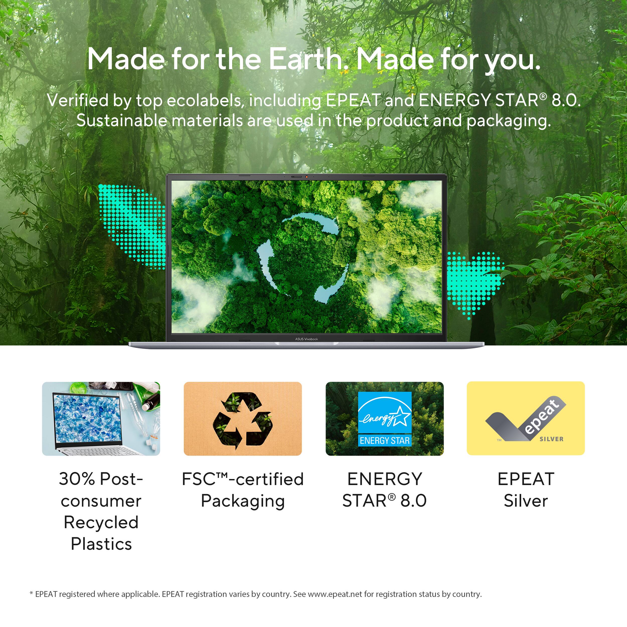 Made for the Earth. Made for you. Verified by top ecolabels, including EPEAT and ENERGY STAR 8.0. Sustainable materials are used in the product and packaging. 30% Post- FSCM-certified ENERGY consumer Packaging STAR 8.0 Recycled Plastics PEAT Silver EPEAT registered where applicable. EPEAT registration varies by country. See [www.epeat.net](http://www.epeat.net) for registration status by country.
